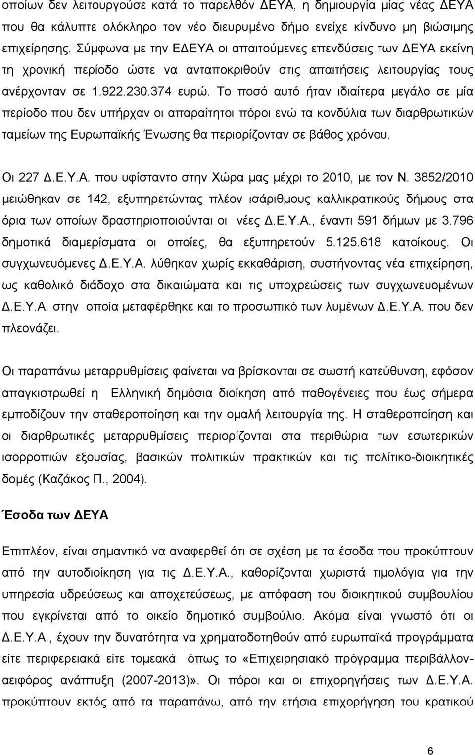 Το ποσό αυτό ήταν ιδιαίτερα μεγάλο σε μία περίοδο που δεν υπήρχαν οι απαραίτητοι πόροι ενώ τα κονδύλια των διαρθρωτικών ταμείων της Ευρωπαϊκής Ένωσης θα περιορίζονταν σε βάθος χρόνου. Οι 227.Ε.Υ.Α.