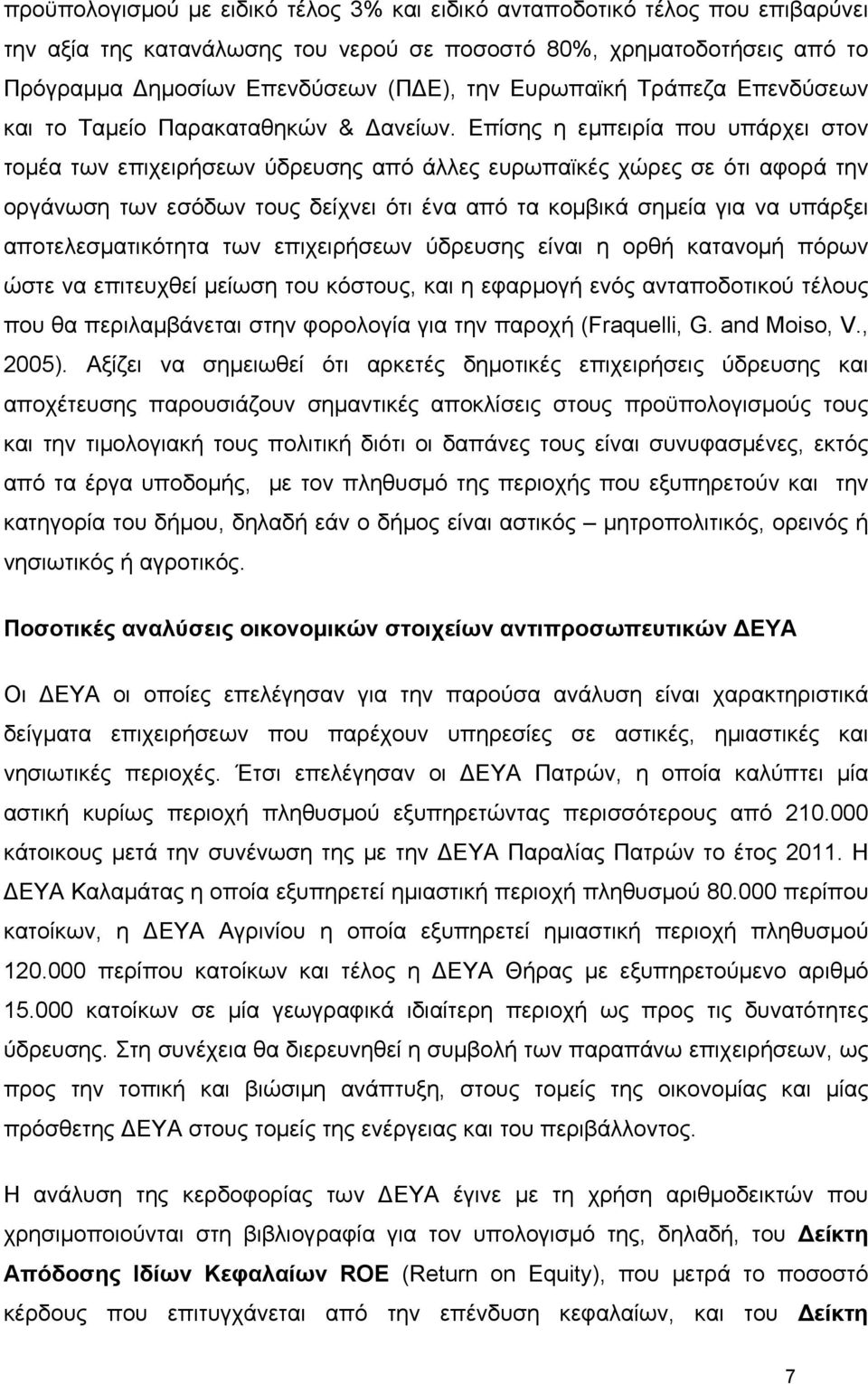 Επίσης η εμπειρία που υπάρχει στον τομέα των επιχειρήσεων ύδρευσης από άλλες ευρωπαϊκές χώρες σε ότι αφορά την οργάνωση των εσόδων τους δείχνει ότι ένα από τα κομβικά σημεία για να υπάρξει