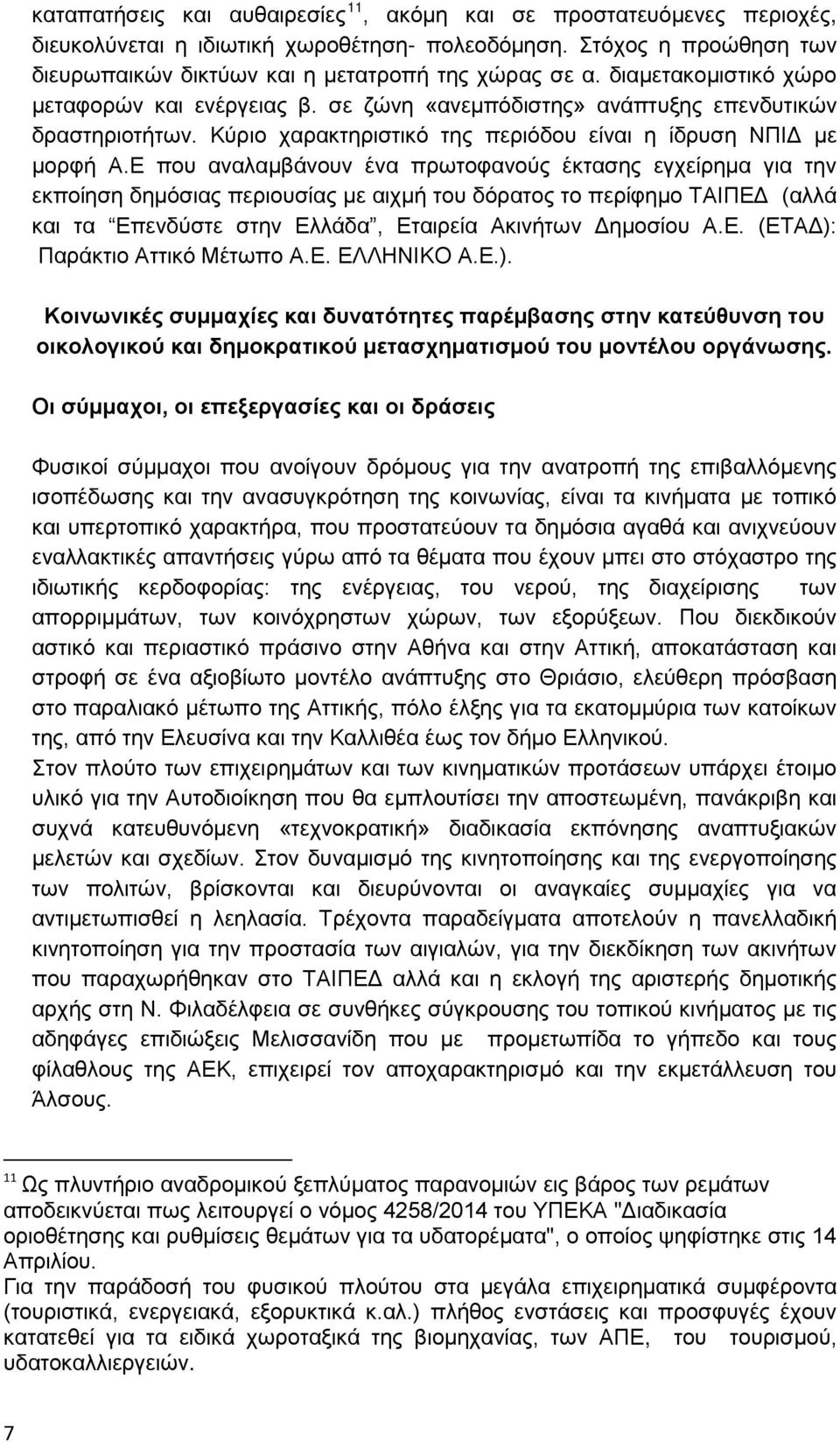 Ε που αναλαμβάνουν ένα πρωτοφανούς έκτασης εγχείρημα για την εκποίηση δημόσιας περιουσίας με αιχμή του δόρατος το περίφημο ΤΑΙΠΕΔ (αλλά και τα Επενδύστε στην Ελλάδα, Εταιρεία Ακινήτων Δημοσίου Α.Ε. (ΕΤΑΔ): Παράκτιο Αττικό Μέτωπο Α.