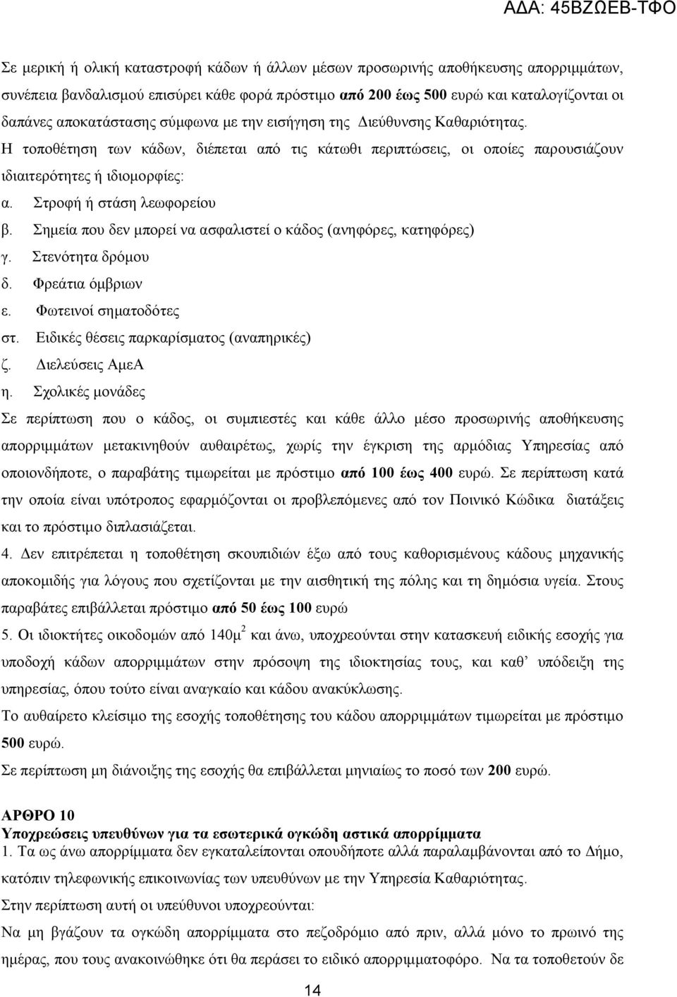 Σημεία που δεν μπορεί να ασφαλιστεί ο κάδος (ανηφόρες, κατηφόρες) γ. Στενότητα δρόμου δ. Φρεάτια όμβριων ε. Φωτεινοί σηματοδότες στ. Ειδικές θέσεις παρκαρίσματος (αναπηρικές) ζ. Διελεύσεις ΑμεΑ η.