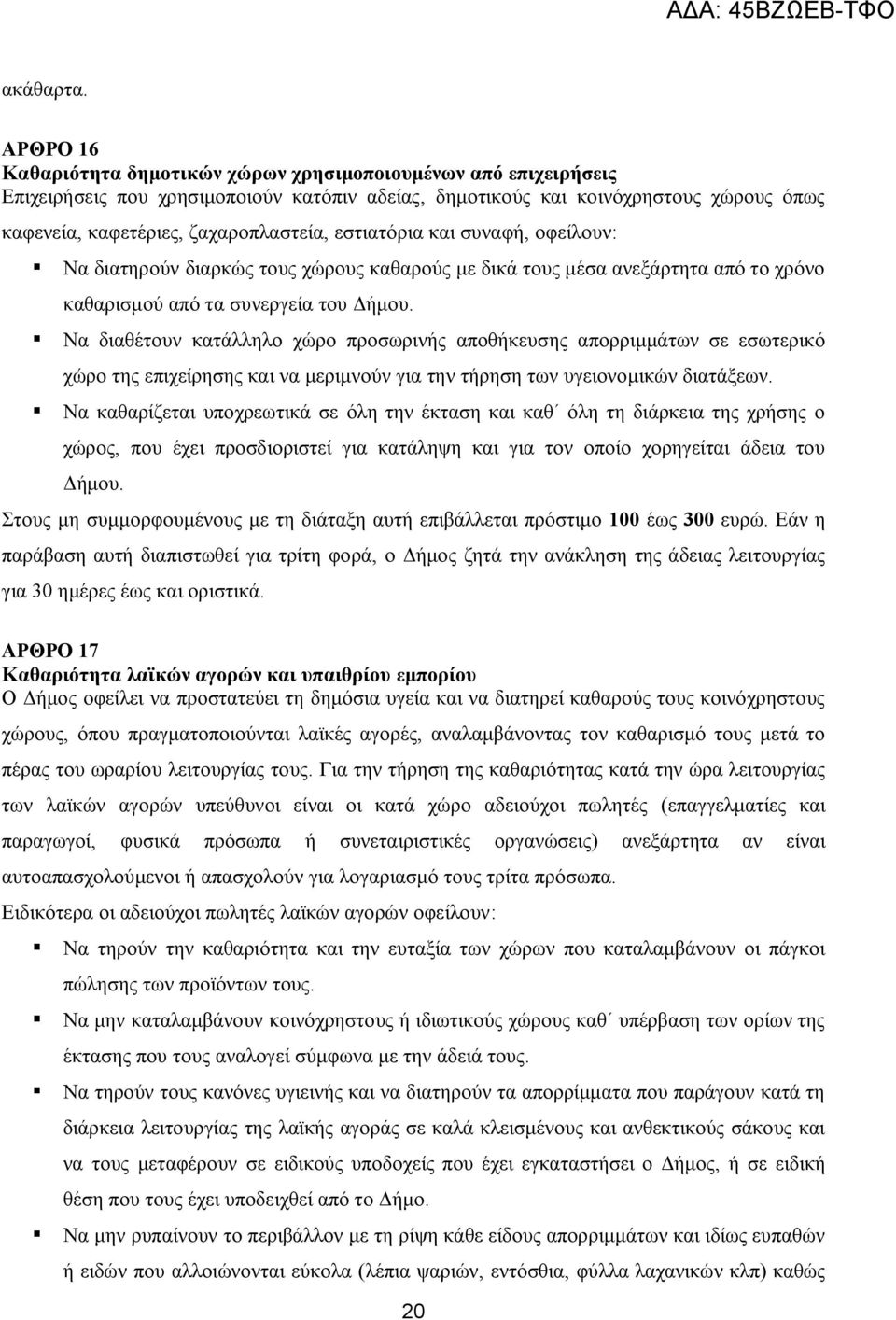 εστιατόρια και συναφή, οφείλουν: Να διατηρούν διαρκώς τους χώρους καθαρούς με δικά τους μέσα ανεξάρτητα από το χρόνο καθαρισμού από τα συνεργεία του Δήμου.