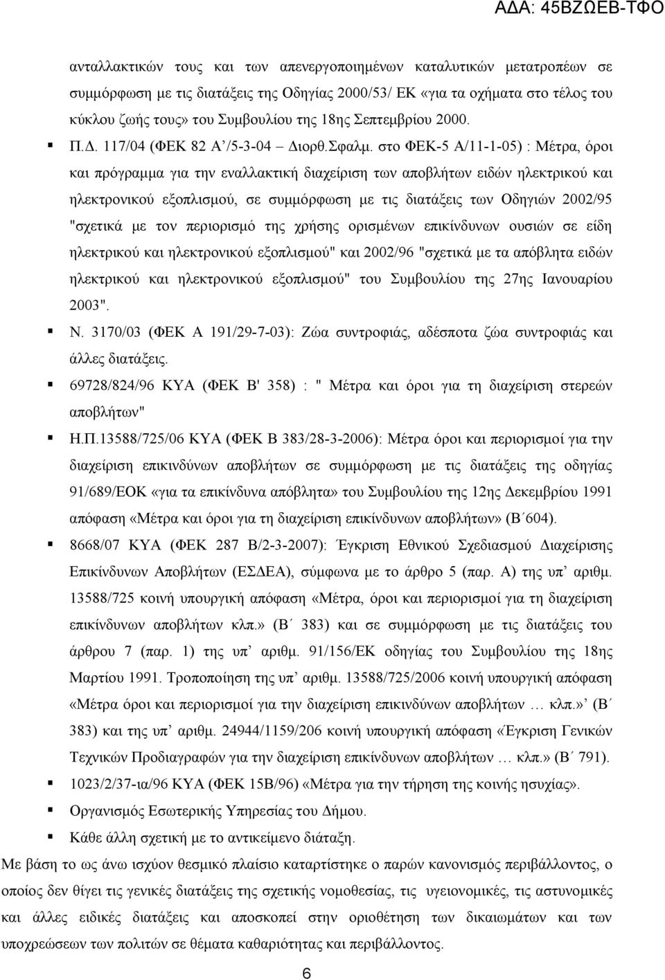 στο ΦΕΚ-5 Α/11-1-05) : Μέτρα, όροι και πρόγραμμα για την εναλλακτική διαχείριση των αποβλήτων ειδών ηλεκτρικού και ηλεκτρονικού εξοπλισμού, σε συμμόρφωση με τις διατάξεις των Οδηγιών 2002/95 "σχετικά