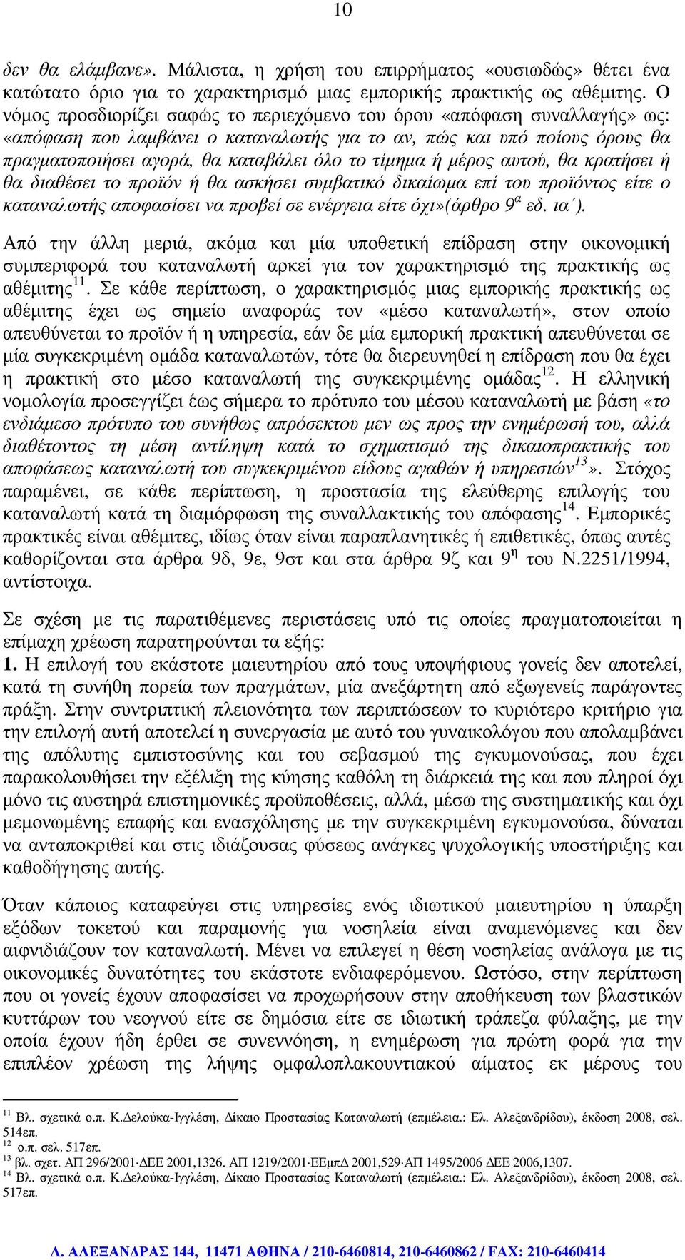 τίµηµα ή µέρος αυτού, θα κρατήσει ή θα διαθέσει το προϊόν ή θα ασκήσει συµβατικό δικαίωµα επί του προϊόντος είτε ο καταναλωτής αποφασίσει να προβεί σε ενέργεια είτε όχι»(άρθρο 9 α εδ. ια ).