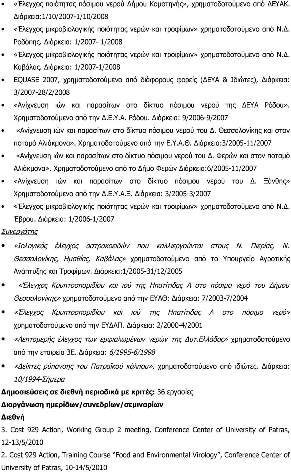 Διάρκεια: 1/2007-1/2008 EQUASE 2007, χρηματοδοτούμενο από διάφορους φορείς (ΔΕΥΑ & Ιδιώτες), Διάρκεια: 3/2007-28/2/2008 «Ανίχνευση ιών και παρασίτων στο δίκτυο πόσιμου νερού της ΔΕΥΑ Ρόδου».