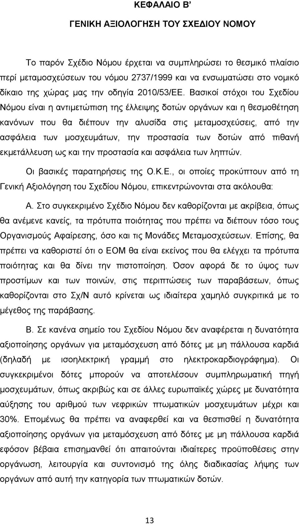 Βασικοί στόχοι του Σχεδίου Νόμου είναι η αντιμετώπιση της έλλειψης δοτών οργάνων και η θεσμοθέτηση κανόνων που θα διέπουν την αλυσίδα στις μεταμοσχεύσεις, από την ασφάλεια των μοσχευμάτων, την