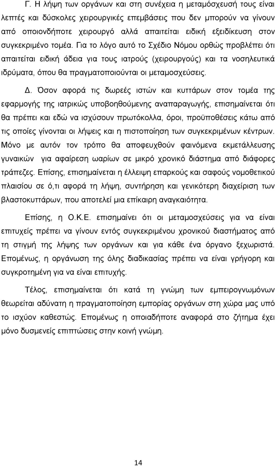 Για το λόγο αυτό το Σχέδιο Νόμου ορθώς προβλέπει ότι απαιτείται ειδική άδεια για τους ιατρούς (χειρουργούς) και τα νοσηλευτικά ιδρύματα, όπου θα πραγματοποιούνται οι μεταμοσχεύσεις. Δ.