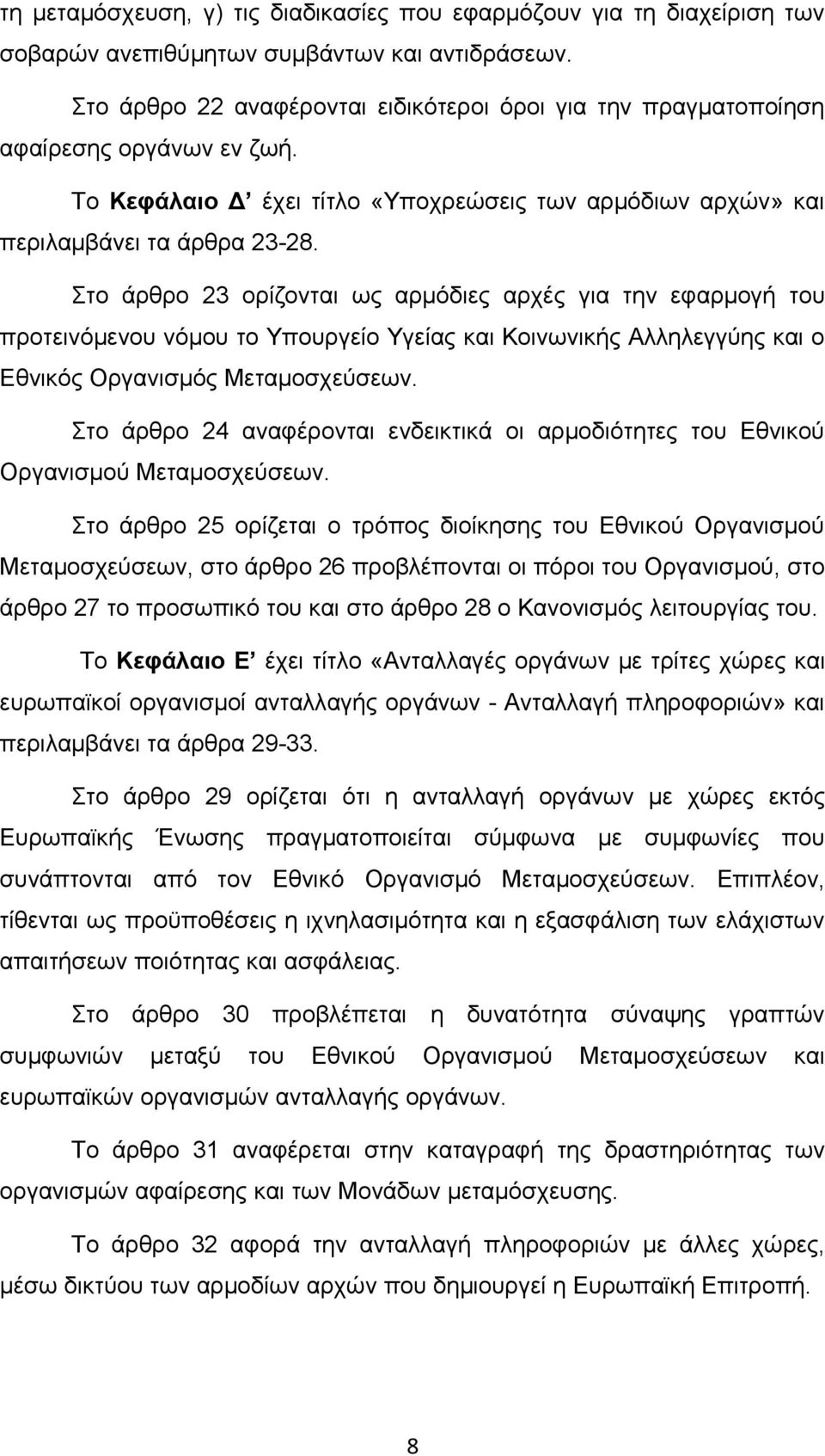 Στο άρθρο 23 ορίζονται ως αρμόδιες αρχές για την εφαρμογή του προτεινόμενου νόμου το Υπουργείο Υγείας και Κοινωνικής Αλληλεγγύης και ο Εθνικός Οργανισμός Μεταμοσχεύσεων.