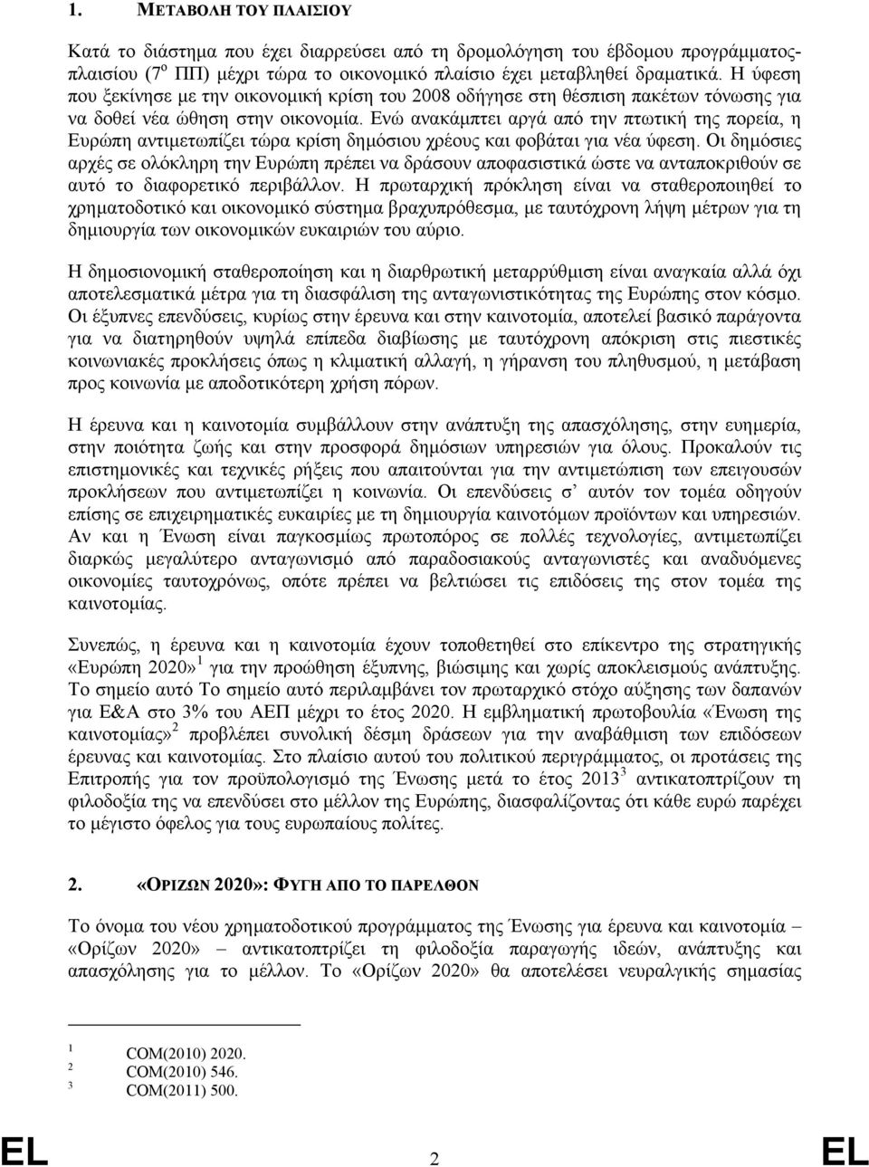 Ενώ ανακάµπτει αργά από την πτωτική της πορεία, η Ευρώπη αντιµετωπίζει τώρα κρίση δηµόσιου χρέους και φοβάται για νέα ύφεση.