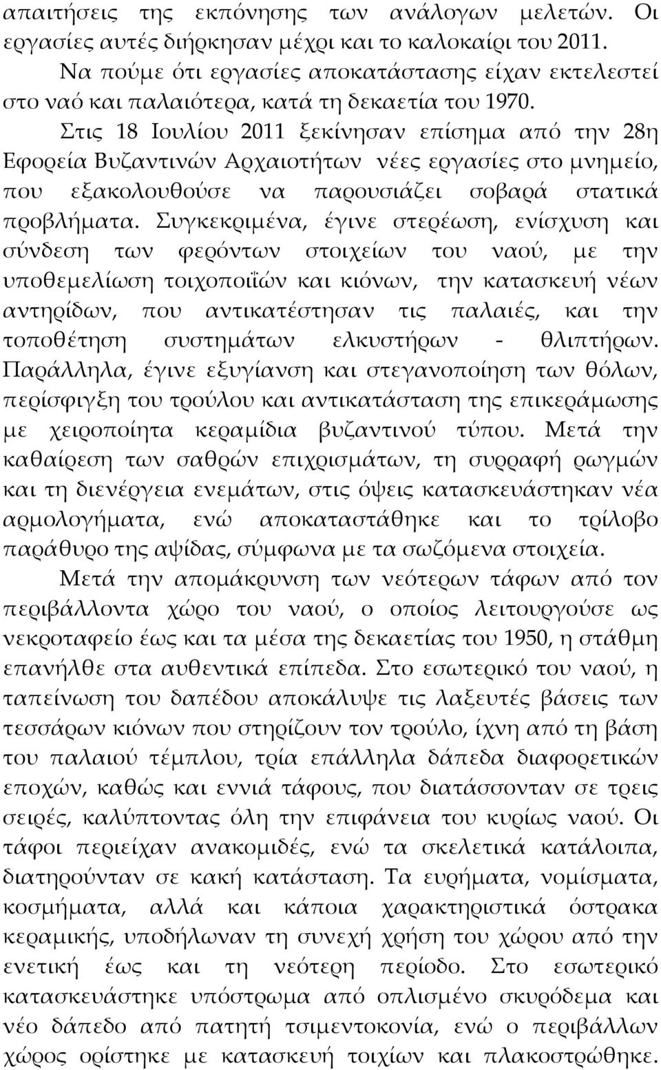 Στις 18 Ιουλίου 2011 ξεκίνησαν επίσημα από την 28η Εφορεία Βυζαντινών Αρχαιοτήτων νέες εργασίες στο μνημείο, που εξακολουθούσε να παρουσιάζει σοβαρά στατικά προβλήματα.