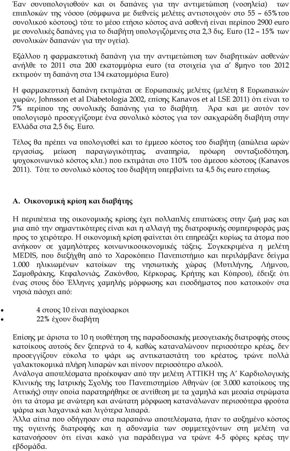 Εξάλλου η φαρμακευτική δαπάνη για την αντιμετώπιση των διαβητικών ασθενών ανήλθε το 2011 στα 200 εκατομμύρια euro (τα στοιχεία για α 8μηνο του 2012 εκτιμούν τη δαπάνη στα 134 εκατομμύρια Euro) H