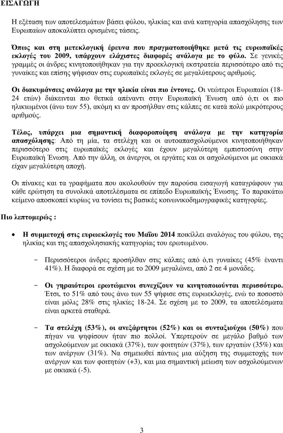 Σε γενικές γραμμές οι άνδρες κινητοποιήθηκαν για την προεκλογική εκστρατεία περισσότερο από τις γυναίκες και επίσης ψήφισαν στις ευρωπαϊκές εκλογές σε μεγαλύτερους αριθμούς.