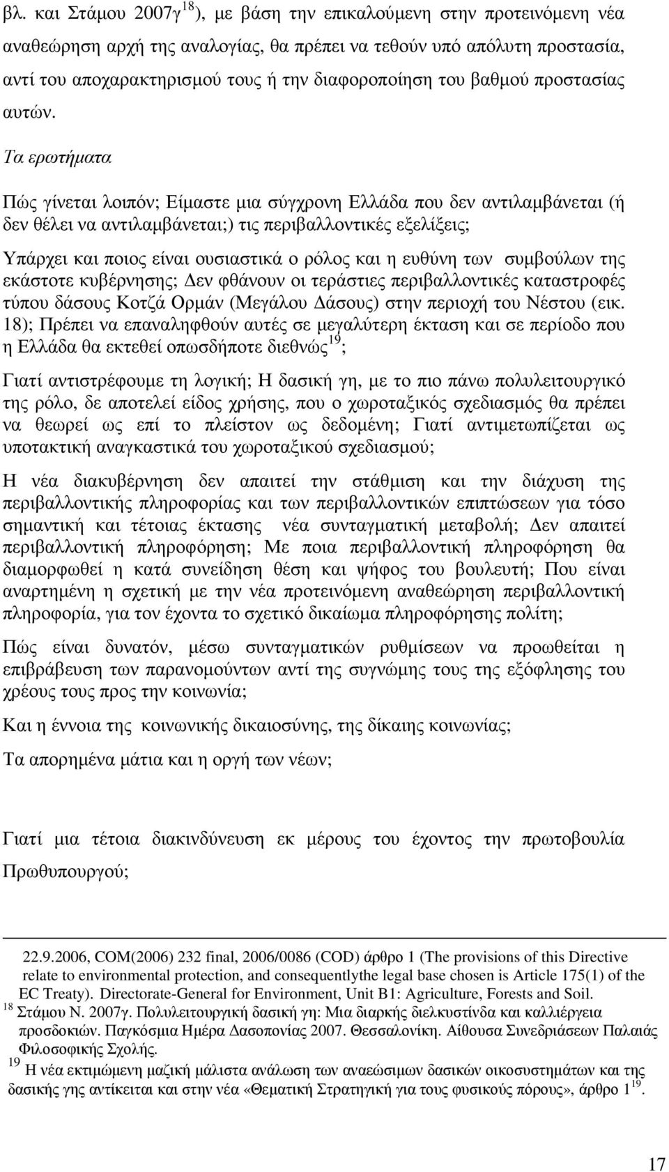 Τα ερωτήµατα Πώς γίνεται λοιπόν; Είµαστε µια σύγχρονη Ελλάδα που δεν αντιλαµβάνεται (ή δεν θέλει να αντιλαµβάνεται;) τις περιβαλλοντικές εξελίξεις; Υπάρχει και ποιος είναι ουσιαστικά ο ρόλος και η