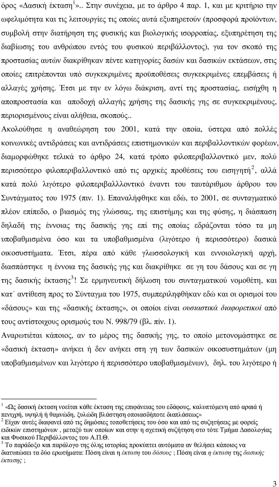 ανθρώπου εντός του φυσικού περιβάλλοντος), για τον σκοπό της προστασίας αυτών διακρίθηκαν πέντε κατηγορίες δασών και δασικών εκτάσεων, στις οποίες επιτρέπονται υπό συγκεκριµένες προϋποθέσεις