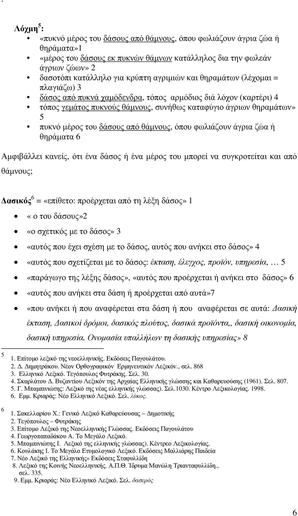 δάσους από θάµνους, όπου φωλιάζουν άγρια ζώα ή θηράµατα 6 Αµφιβάλλει κανείς, ότι ένα δάσος ή ένα µέρος του µπορεί να συγκροτείται και από θάµνους; ασικός 6 = «επίθετο: προέρχεται από τη λέξη δάσος» 1