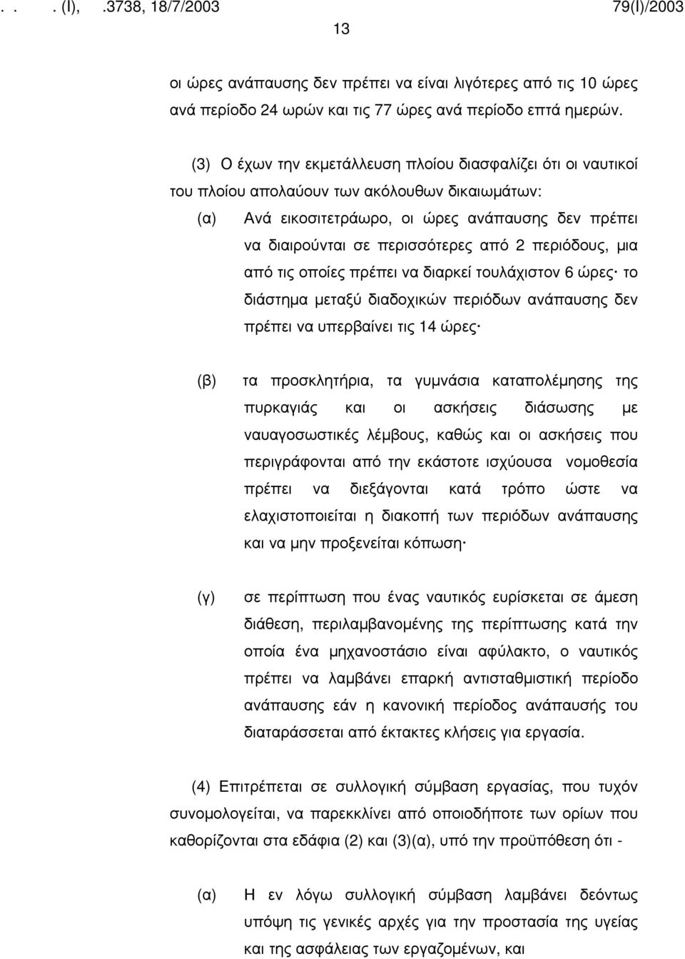 περιόδους, μια από τις οποίες πρέπει να διαρκεί τουλάχιστον 6 ώρες το διάστημα μεταξύ διαδοχικών περιόδων ανάπαυσης δεν πρέπει να υπερβαίνει τις 14 ώρες τα προσκλητήρια, τα γυμνάσια καταπολέμησης της