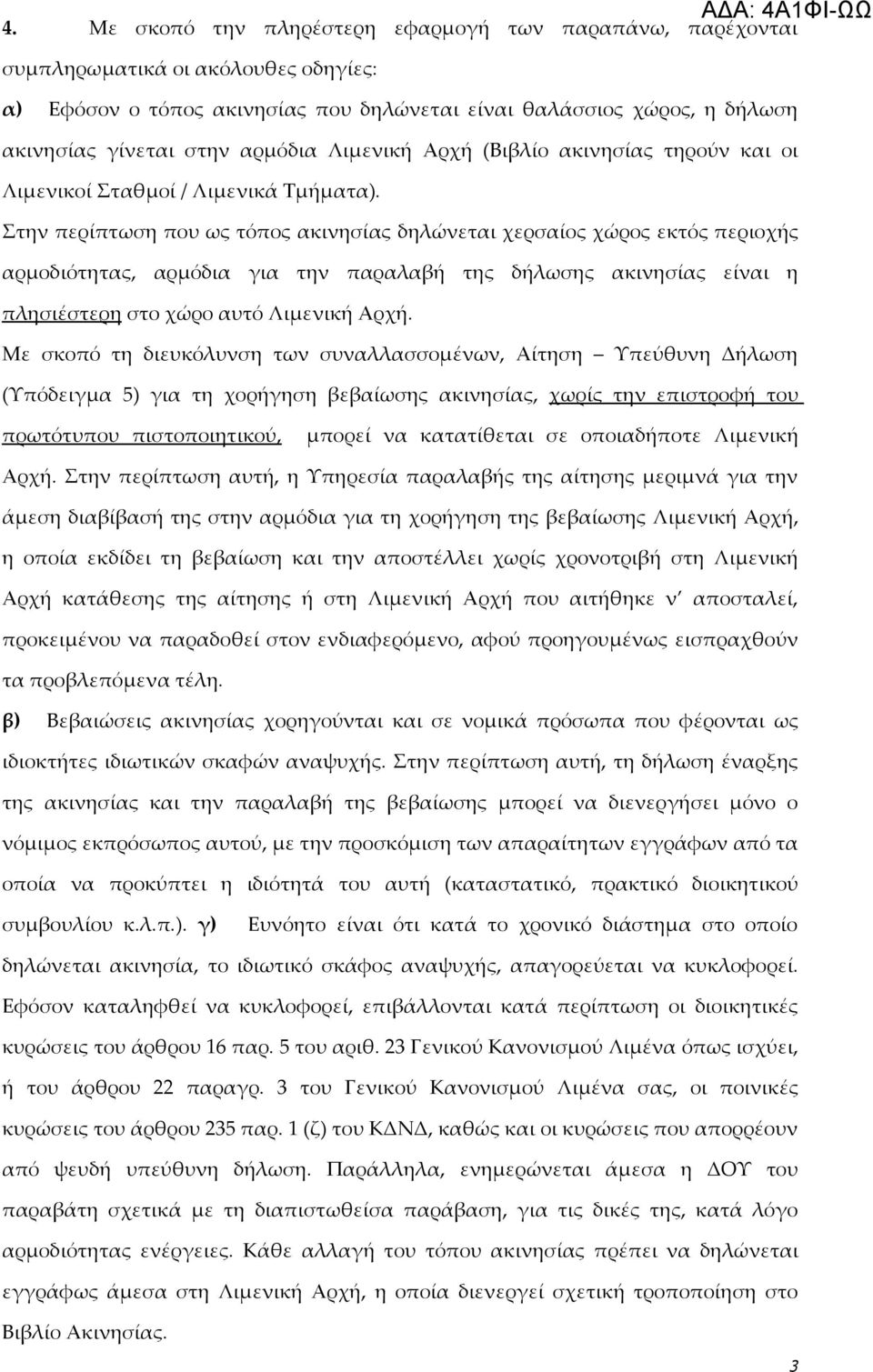 Στην περίπτωση που ως τόπος ακινησίας δηλώνεται χερσαίος χώρος εκτός περιοχής αρμοδιότητας, αρμόδια για την παραλαβή της δήλωσης ακινησίας είναι η πλησιέστερη στο χώρο αυτό Λιμενική Αρχή.