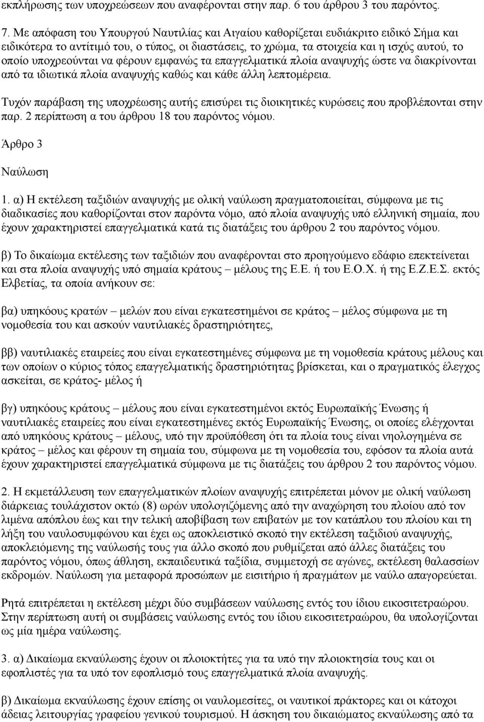 να φέρουν εμφανώς τα επαγγελματικά πλοία αναψυχής ώστε να διακρίνονται από τα ιδιωτικά πλοία αναψυχής καθώς και κάθε άλλη λεπτομέρεια.