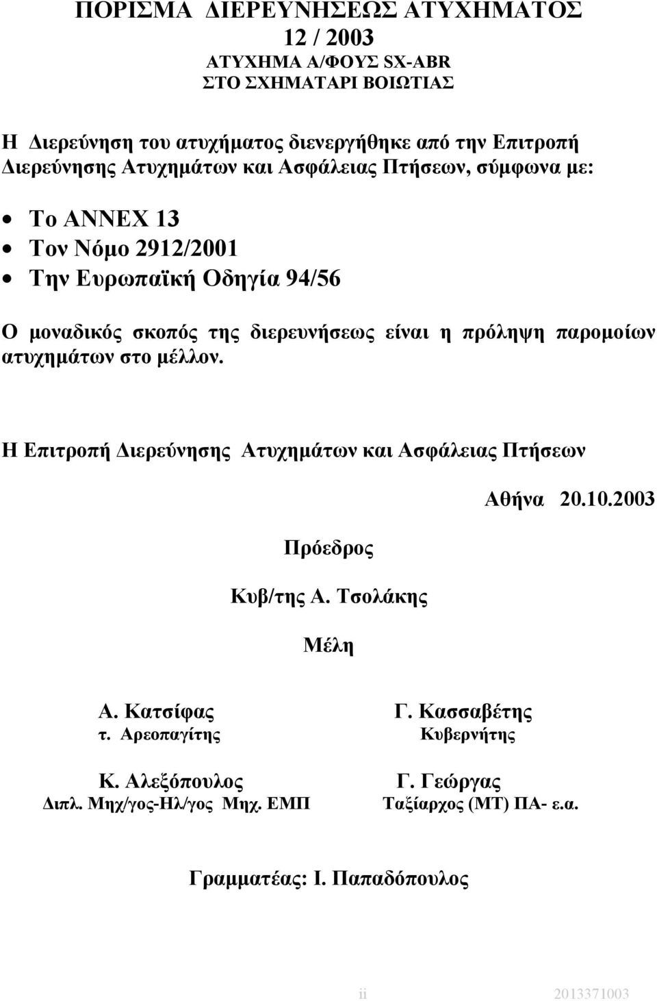 παροµοίων ατυχηµάτων στο µέλλον. Η Επιτροπή ιερεύνησης Ατυχηµάτων και Ασφάλειας Πτήσεων Αθήνα 20.10.2003 Πρόεδρος Κυβ/της Α. Τσολάκης Μέλη Α. Κατσίφας Γ.