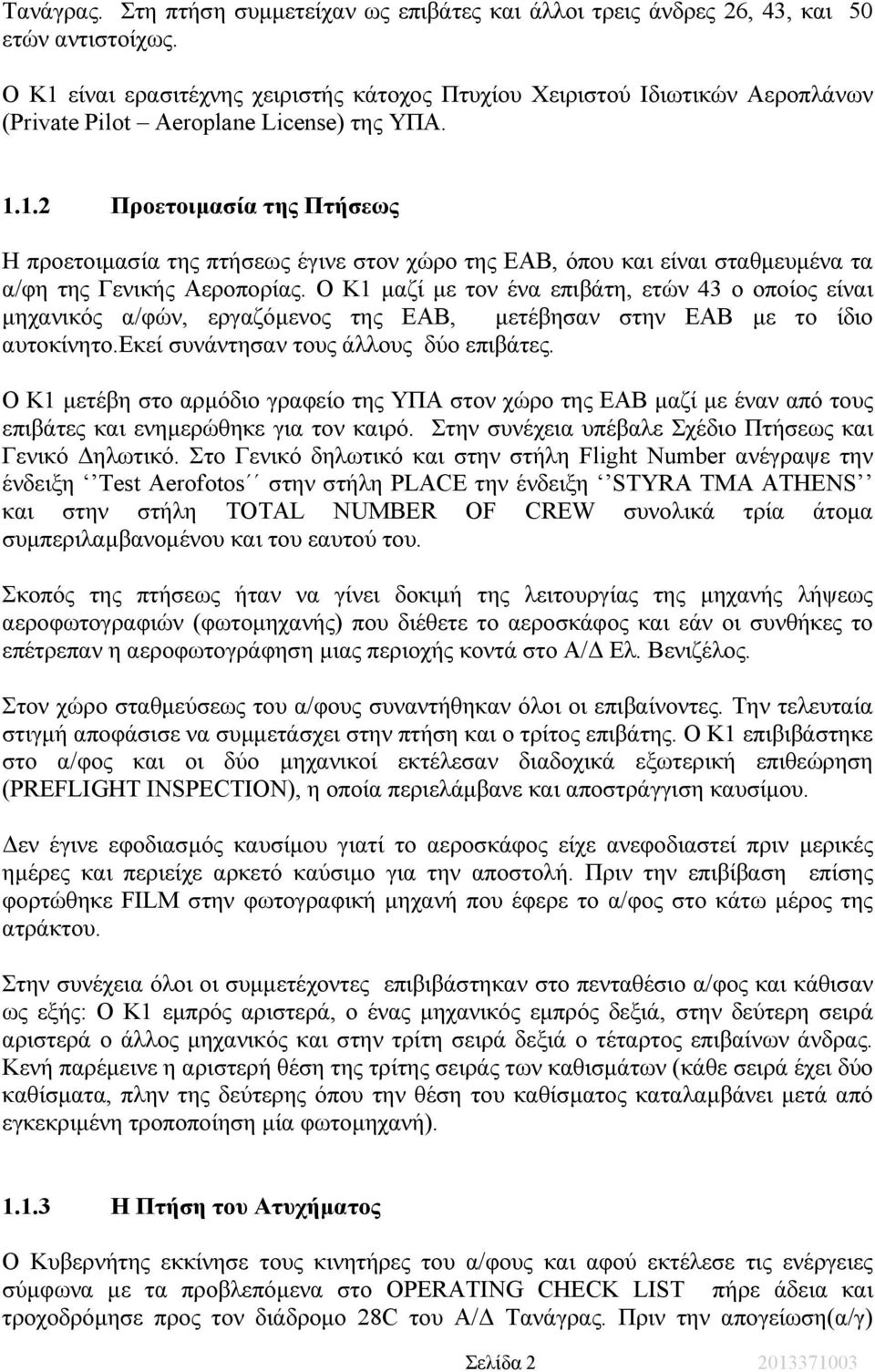 Ο Κ1 µαζί µε τον ένα επιβάτη, ετών 43 ο οποίος είναι µηχανικός α/φών, εργαζόµενος της ΕΑΒ, µετέβησαν στην ΕΑΒ µε το ίδιο αυτοκίνητο.εκεί συνάντησαν τους άλλους δύο επιβάτες.