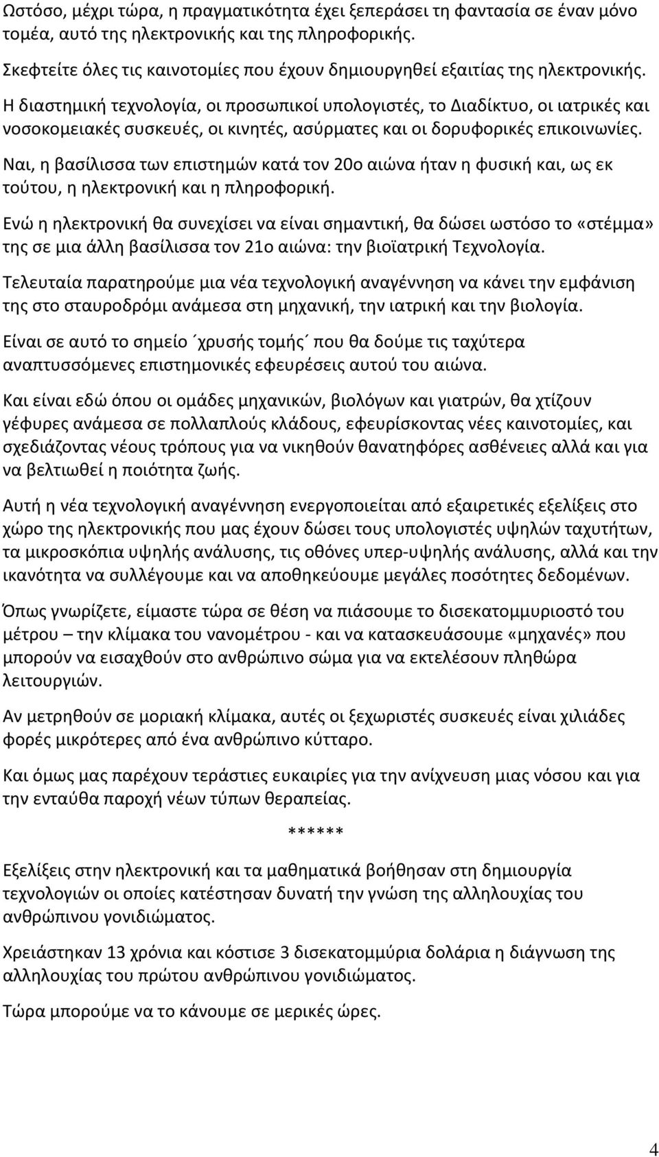 Η διαστημική τεχνολογία, οι προσωπικοί υπολογιστές, το Διαδίκτυο, οι ιατρικές και νοσοκομειακές συσκευές, οι κινητές, ασύρματες και οι δορυφορικές επικοινωνίες.