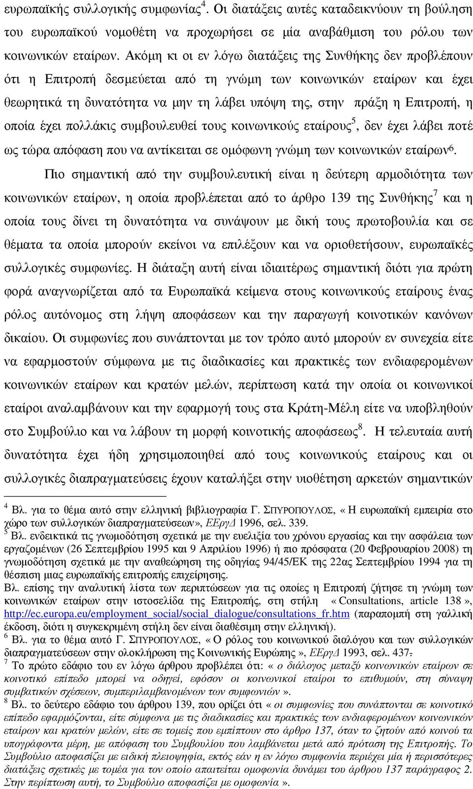 Επιτροπή, η οποία έχει πολλάκις συµβουλευθεί τους κοινωνικούς εταίρους 5, δεν έχει λάβει ποτέ ως τώρα απόφαση που να αντίκειται σε οµόφωνη γνώµη των κοινωνικών εταίρων 6.