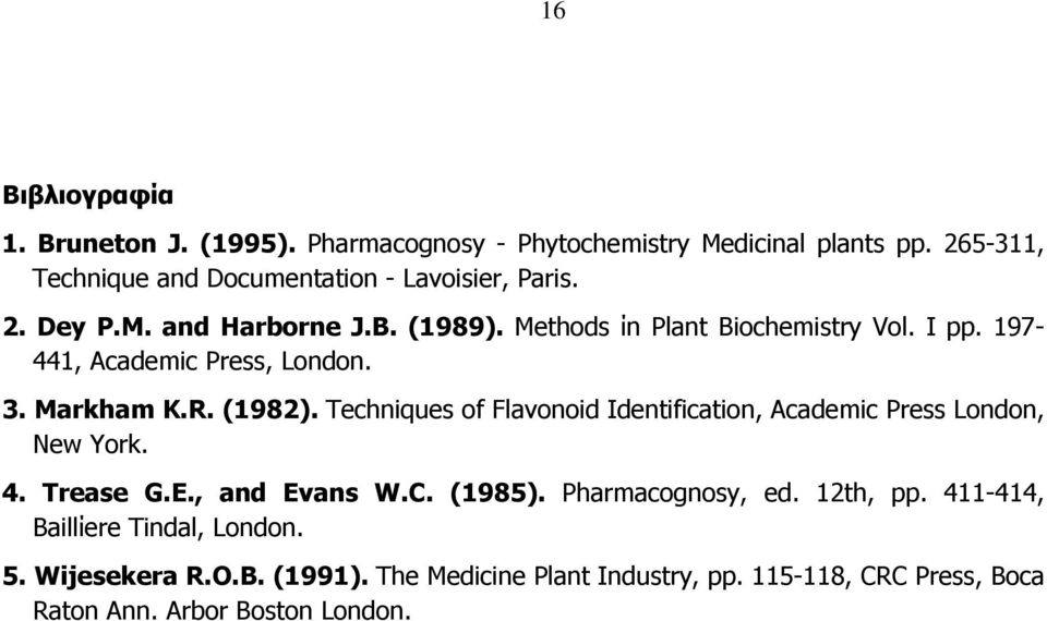 197-441, Academic Press, London. 3. Markham K.R. (1982). Techniques of Flavonoid Identification, Academic Press London, New York. 4. Trease G.E.