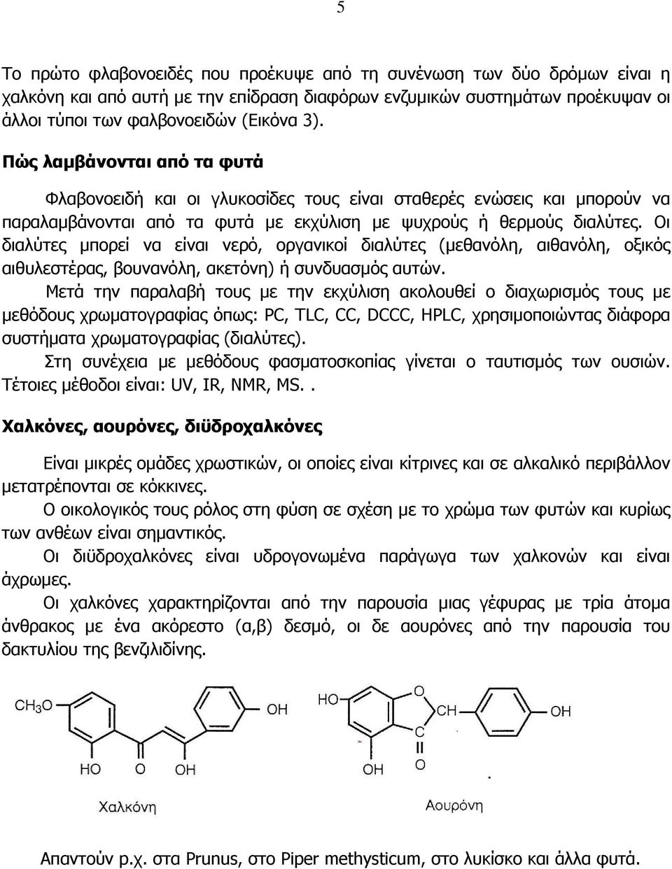 Οι διαλύτες µπορεί να είναι νερό, οργανικοί διαλύτες (µεθανόλη, αιθανόλη, οξικός αιθυλεστέρας, βουνανόλη, ακετόνη) ή συνδυασµός αυτών.