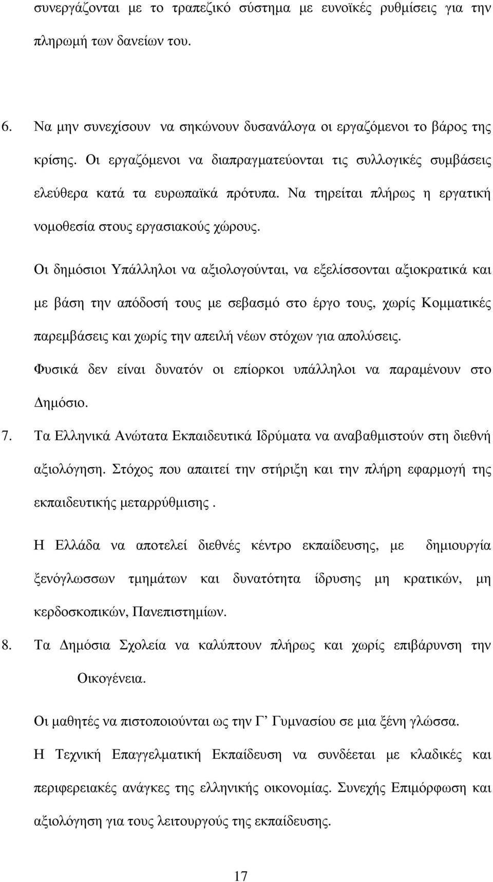 Οι δηµόσιοι Υπάλληλοι να αξιολογούνται, να εξελίσσονται αξιοκρατικά και µε βάση την απόδοσή τους µε σεβασµό στο έργο τους, χωρίς Κοµµατικές παρεµβάσεις και χωρίς την απειλή νέων στόχων για απολύσεις.