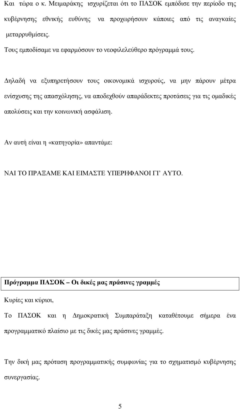 ηλαδή να εξυπηρετήσουν τους οικονοµικά ισχυρούς, να µην πάρουν µέτρα ενίσχυσης της απασχόλησης, να αποδεχθούν απαράδεκτες προτάσεις για τις οµαδικές απολύσεις και την κοινωνική ασφάλιση.