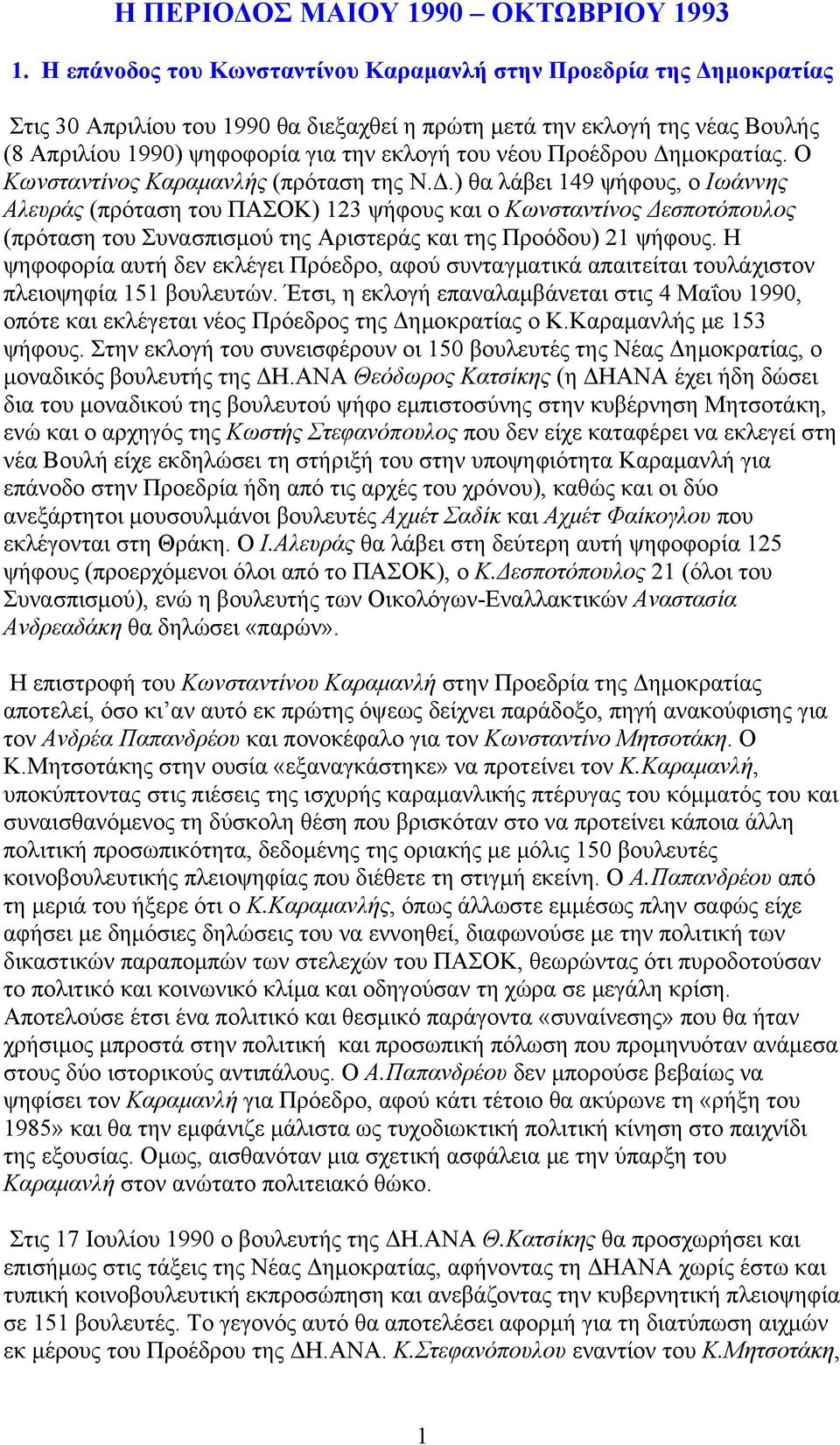 Προέδρου Δημοκρατίας. Ο Κωνσταντίνος Καραμανλής (πρόταση της Ν.Δ.) θα λάβει 149 ψήφους, ο Ιωάννης Αλευράς (πρόταση του ΠΑΣΟΚ) 123 ψήφους και ο Κωνσταντίνος Δεσποτόπουλος (πρόταση του Συνασπισμού της Αριστεράς και της Προόδου) 21 ψήφους.