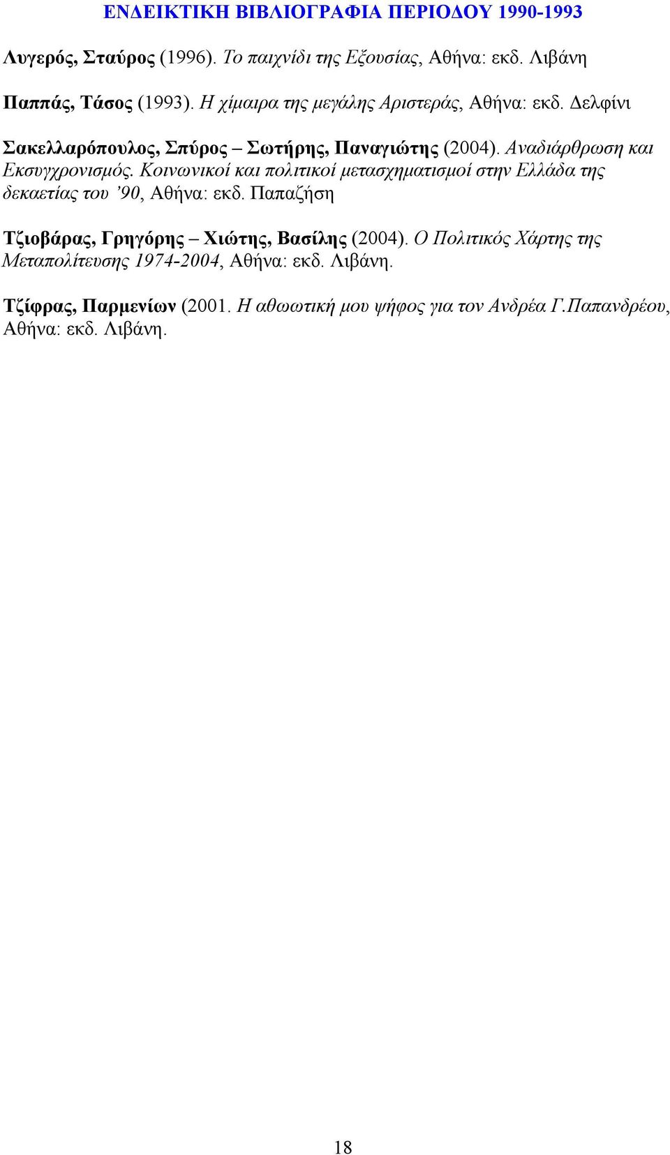 Κοινωνικοί και πολιτικοί μετασχηματισμοί στην Ελλάδα της δεκαετίας του 90, Αθήνα: εκδ. Παπαζήση Τζιοβάρας, Γρηγόρης Χιώτης, Βασίλης (2004).