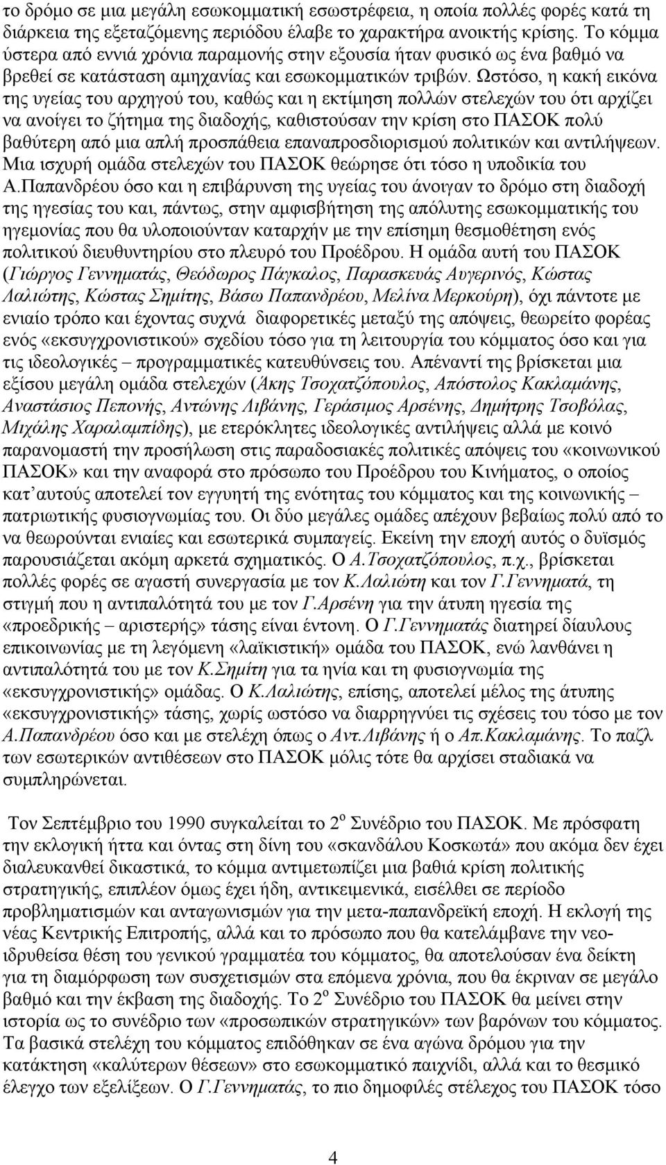 Ωστόσο, η κακή εικόνα της υγείας του αρχηγού του, καθώς και η εκτίμηση πολλών στελεχών του ότι αρχίζει να ανοίγει το ζήτημα της διαδοχής, καθιστούσαν την κρίση στο ΠΑΣΟΚ πολύ βαθύτερη από μια απλή