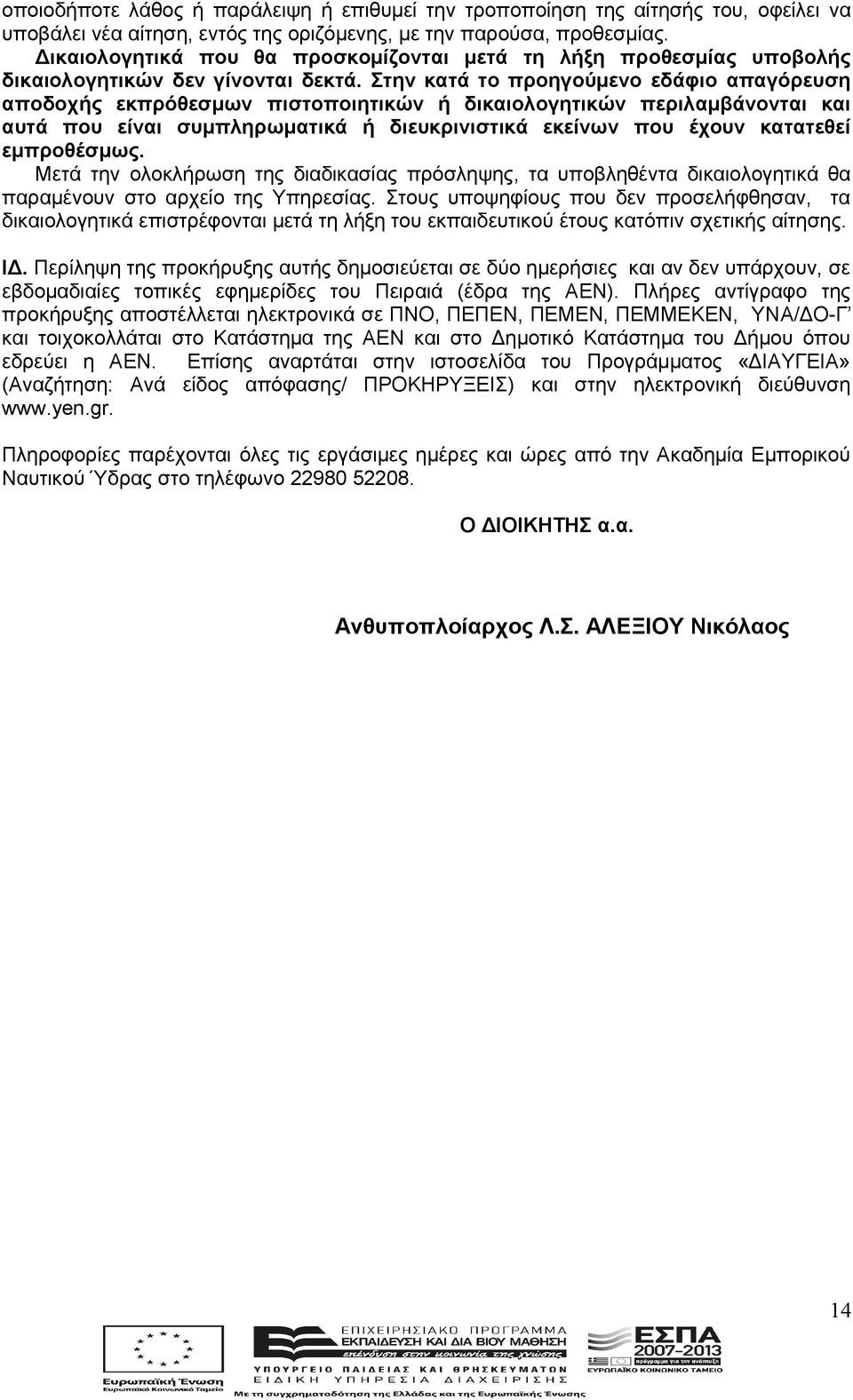 Στην κατά το προηγούμενο εδάφιο απαγόρευση αποδοχής εκπρόθεσμων πιστοποιητικών ή δικαιολογητικών περιλαμβάνονται και αυτά που είναι συμπληρωματικά ή διευκρινιστικά εκείνων που έχουν κατατεθεί