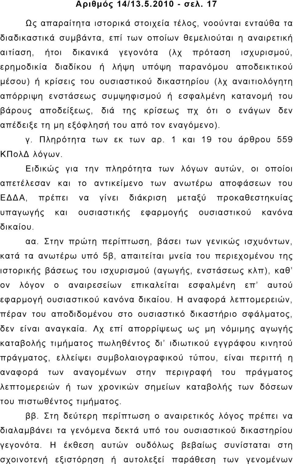 διαδίκου ή λήψη υπόψη παρανόµου αποδεικτικού µέσου) ή κρίσεις του ουσιαστικού δικαστηρίου (λχ αναιτιολόγητη απόρριψη ενστάσεως συµψηφισµού ή εσφαλµένη κατανοµή του βάρους αποδείξεως, διά της κρίσεως