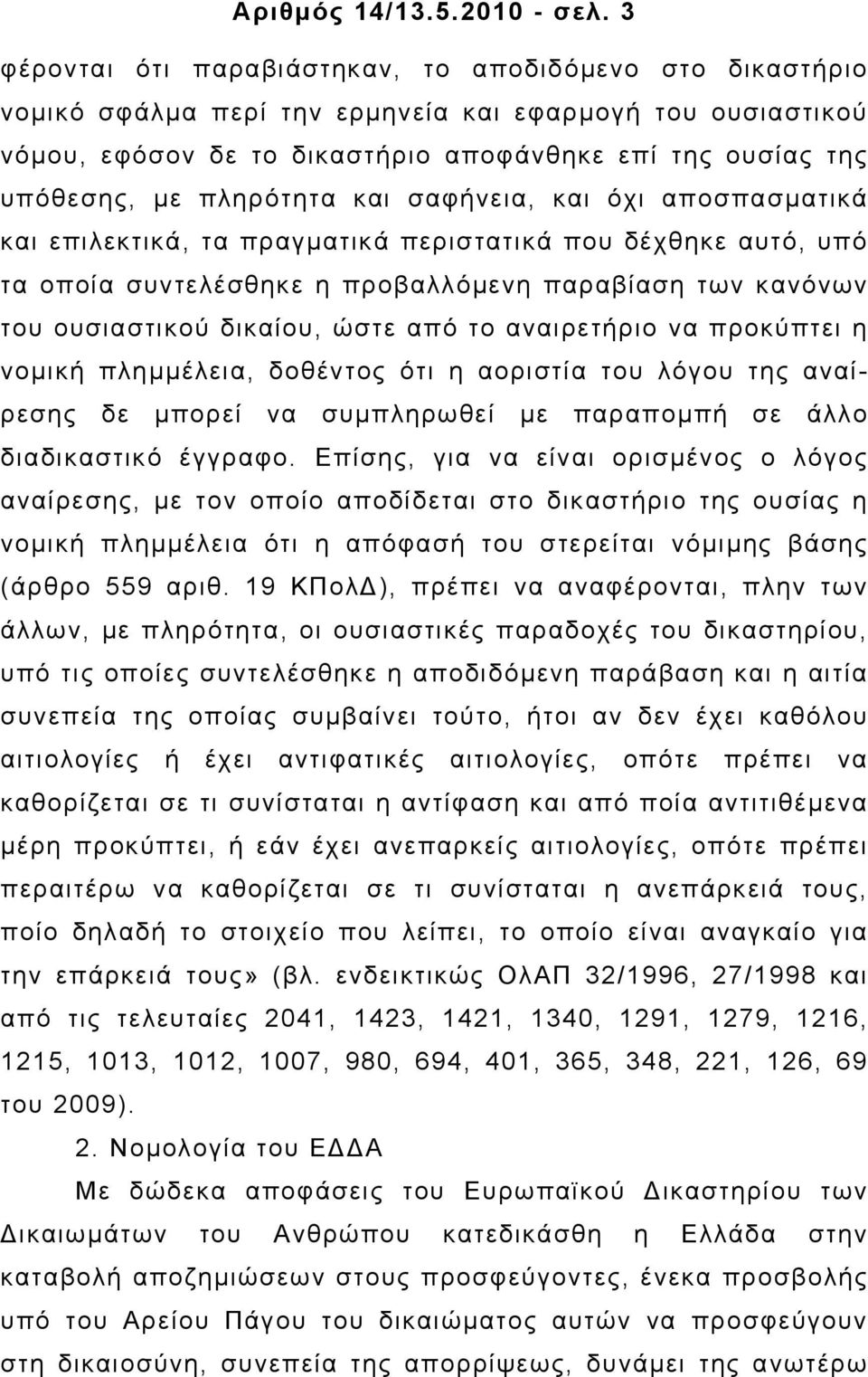 πληρότητα και σαφήνεια, και όχι αποσπασµατικά και επιλεκτικά, τα πραγµατικά περιστατικά που δέχθηκε αυτό, υπό τα οποία συντελέσθηκε η προβαλλόµενη παραβίαση των κανόνων του ουσιαστικού δικαίου, ώστε