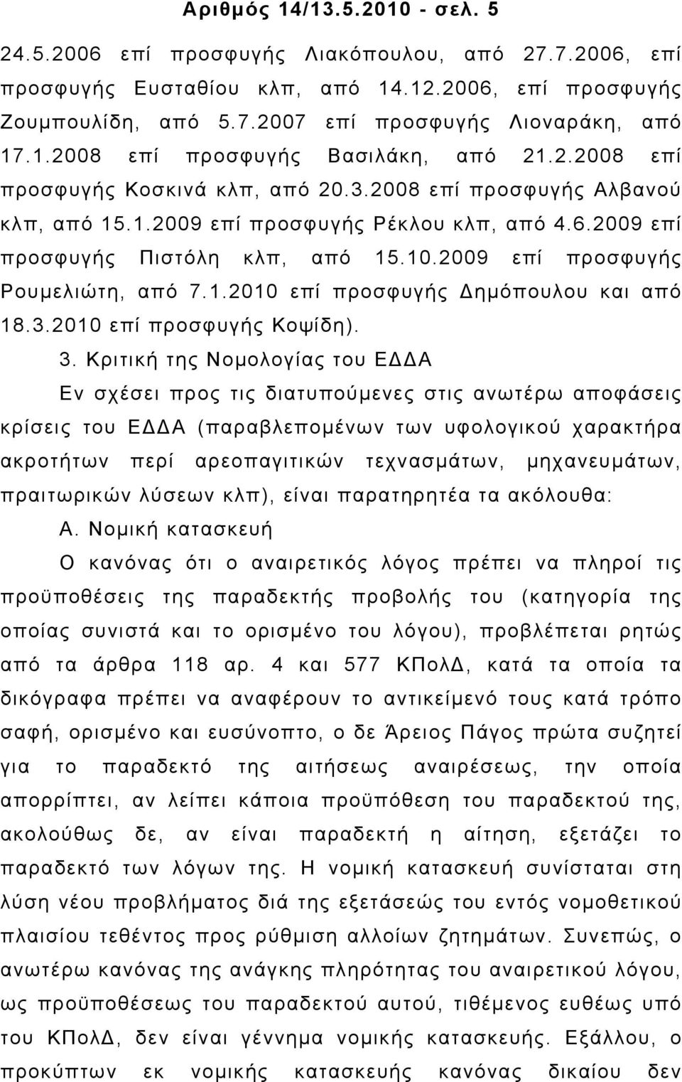 10.2009 επί προσφυγής Ρουµελιώτη, από 7.1.2010 επί προσφυγής ηµόπουλου και από 18.3.2010 επί προσφυγής Κοψίδη). 3.