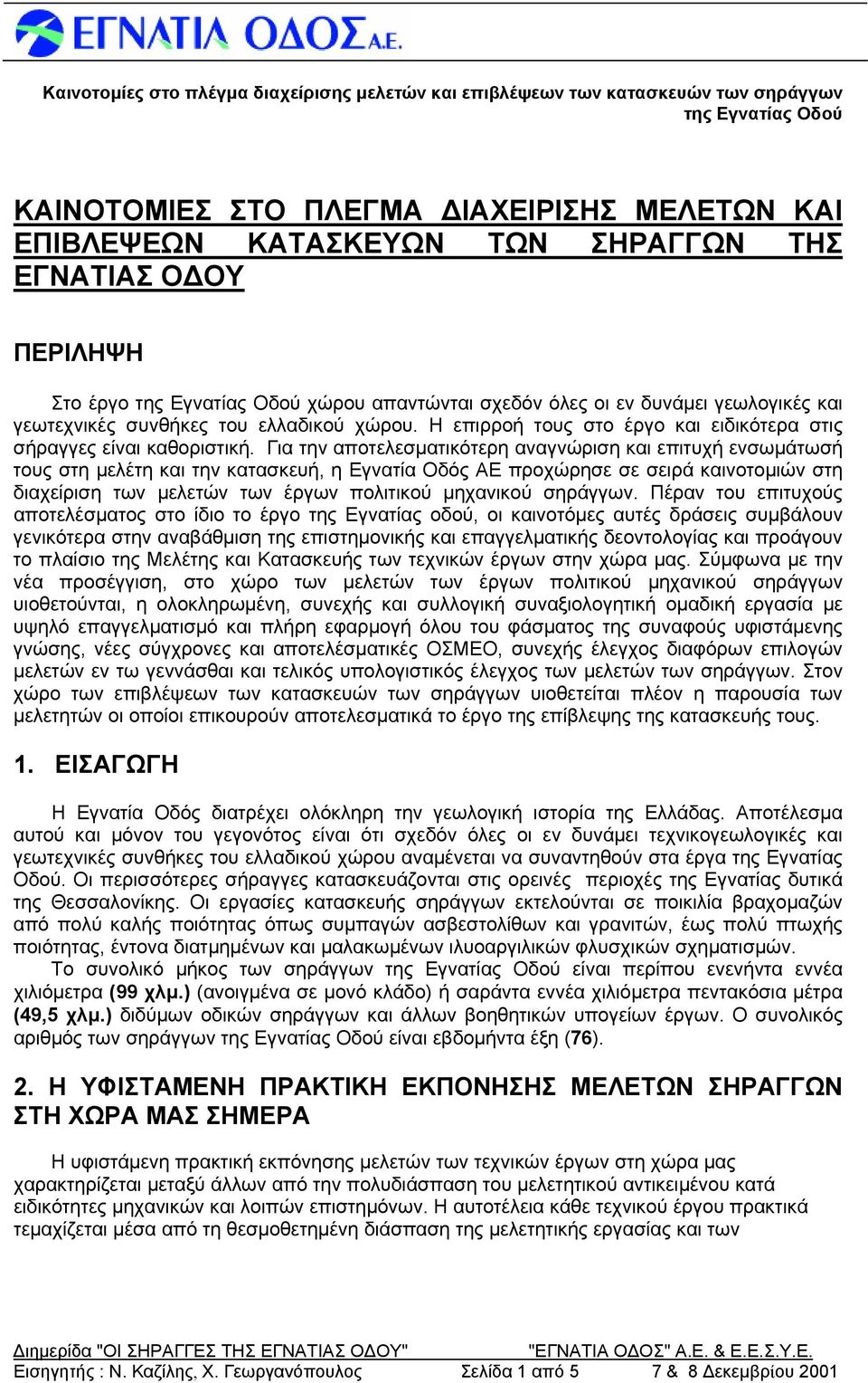 Για την αποτελεσματικότερη αναγνώριση και επιτυχή ενσωμάτωσή τους στη μελέτη και την κατασκευή, η Εγνατία Οδός ΑΕ προχώρησε σε σειρά καινοτομιών στη διαχείριση των μελετών των έργων πολιτικού