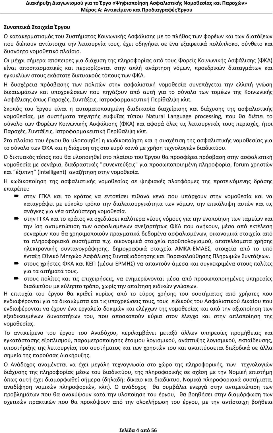 Οι μέχρι σήμερα απόπειρες για διάχυση της πληροφορίας από τους Φορείς Κοινωνικής Ασφάλισης (ΦΚΑ) είναι αποσπασματικές και περιορίζονται στην απλή ανάρτηση νόμων, προεδρικών διαταγμάτων και εγκυκλίων