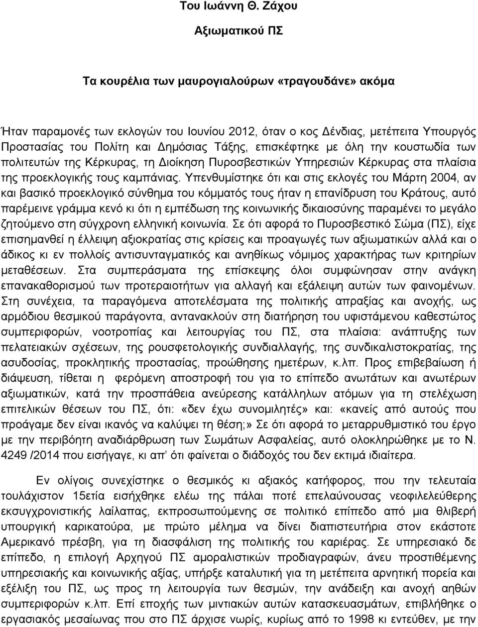 επισκέφτηκε με όλη την κουστωδία των πολιτευτών της Κέρκυρας, τη Διοίκηση Πυροσβεστικών Υπηρεσιών Κέρκυρας στα πλαίσια της προεκλογικής τους καμπάνιας.