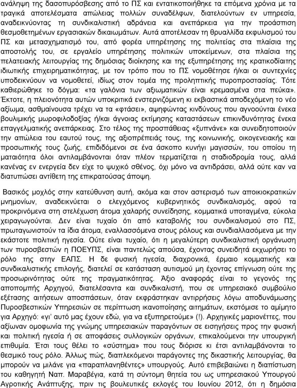 Αυτά αποτέλεσαν τη θρυαλλίδα εκφυλισμού του ΠΣ και μετασχηματισμό του, από φορέα υπηρέτησης της πολιτείας στα πλαίσια της αποστολής του, σε εργαλείο υπηρέτησης πολιτικών υποκείμενων, στα πλαίσια της