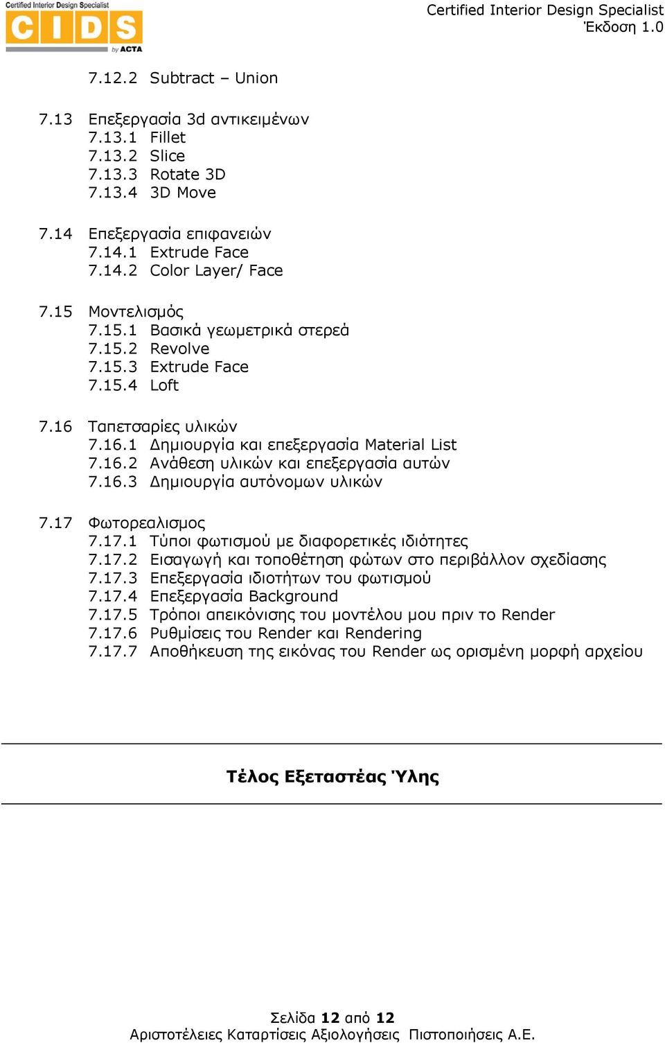 16.3 Δημιουργία αυτόνομων υλικών 7.17 Φωτορεαλισμος 7.17.1 Τύποι φωτισμού με διαφορετικές ιδιότητες 7.17.2 Εισαγωγή και τοποθέτηση φώτων στο περιβάλλον σχεδίασης 7.17.3 Επεξεργασία ιδιοτήτων του φωτισμού 7.