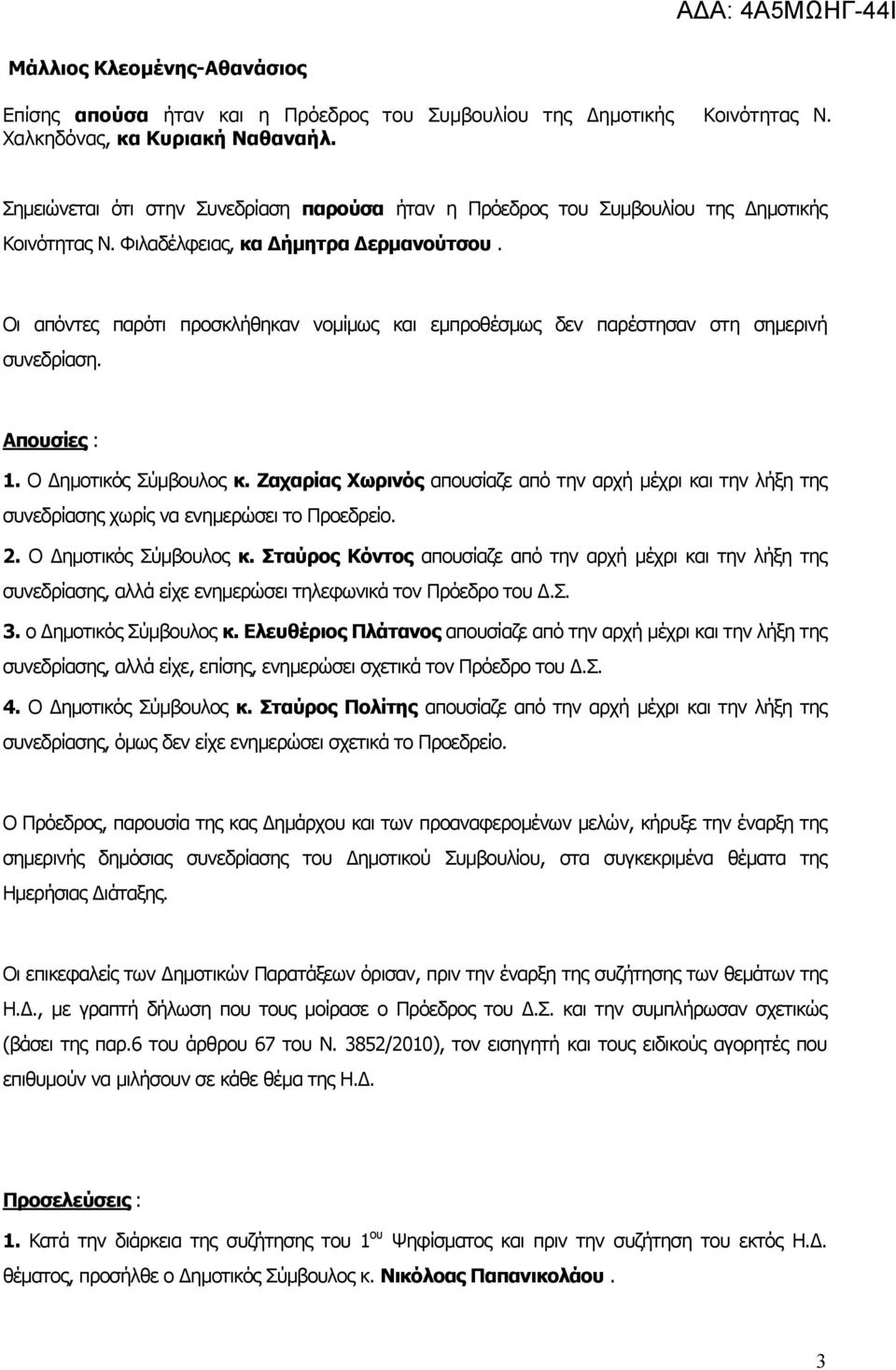 Οι απόντες παρότι προσκλήθηκαν νοµίµως και εµπροθέσµως δεν παρέστησαν στη σηµερινή συνεδρίαση. Απουσίες : 1. Ο ηµοτικός Σύµβουλος κ.