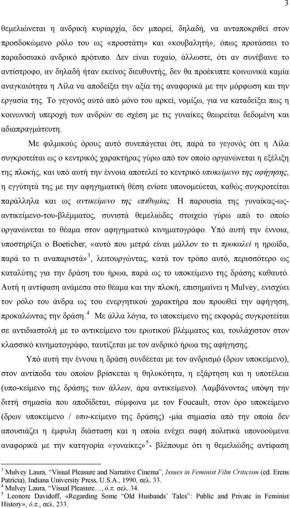 και την εργασία της. Το γεγονός αυτό από μόνο του αρκεί, νομίζω, για να καταδείξει πως η κοινωνική υπεροχή των ανδρών σε σχέση με τις γυναίκες θεωρείται δεδομένη και αδιαπραγμάτευτη.