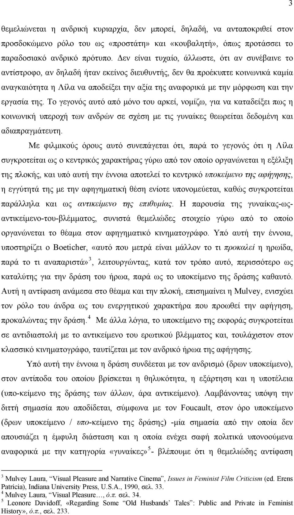 και την εργασία της. Το γεγονός αυτό από μόνο του αρκεί, νομίζω, για να καταδείξει πως η κοινωνική υπεροχή των ανδρών σε σχέση με τις γυναίκες θεωρείται δεδομένη και αδιαπραγμάτευτη.