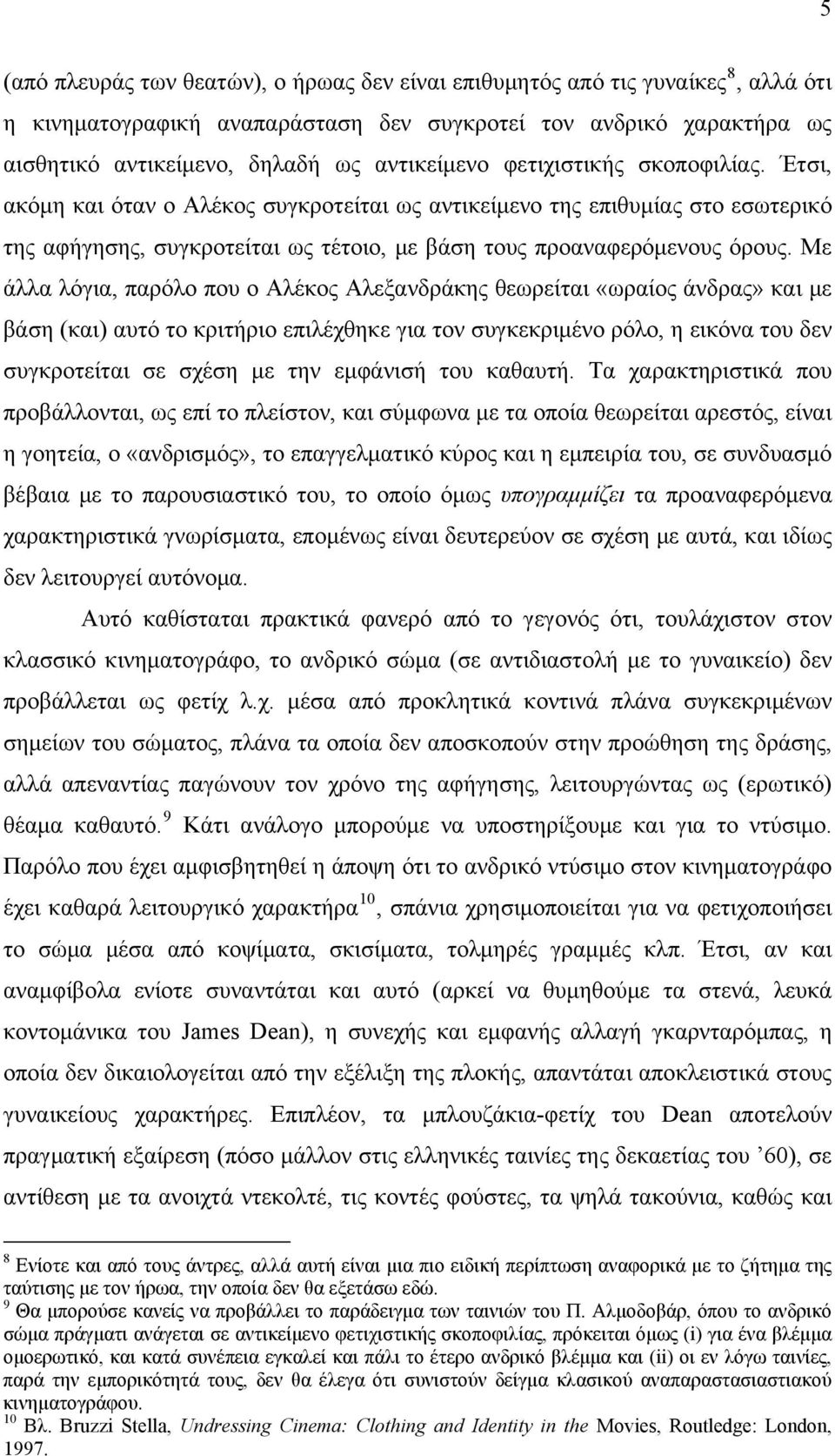 Με άλλα λόγια, παρόλο που ο Αλέκος Αλεξανδράκης θεωρείται «ωραίος άνδρας» και με βάση (και) αυτό το κριτήριο επιλέχθηκε για τον συγκεκριμένο ρόλο, η εικόνα του δεν συγκροτείται σε σχέση με την