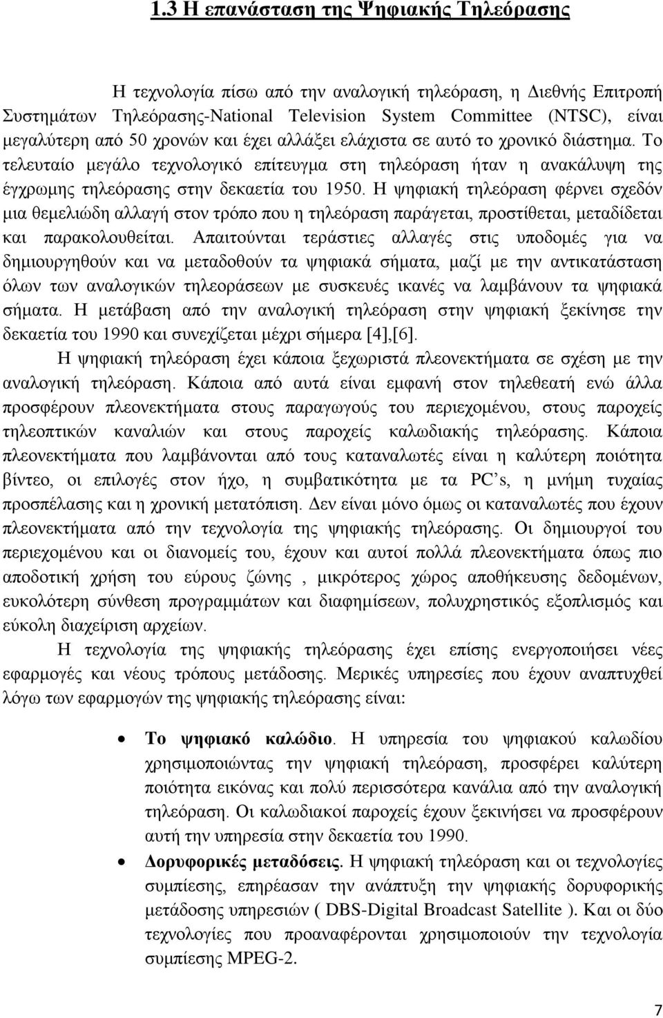 Η ψηφιακή τηλεόραση φέρνει σχεδόν μια θεμελιώδη αλλαγή στον τρόπο που η τηλεόραση παράγεται, προστίθεται, μεταδίδεται και παρακολουθείται.