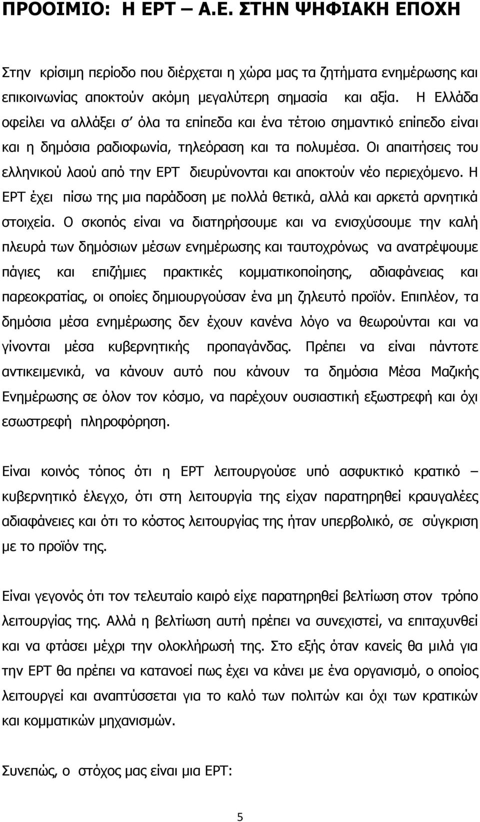 Οι απαιτήσεις του ελληνικού λαού από την ΕΡΤ διευρύνονται και αποκτούν νέο περιεχόμενο. Η ΕΡΤ έχει πίσω της μια παράδοση με πολλά θετικά, αλλά και αρκετά αρνητικά στοιχεία.