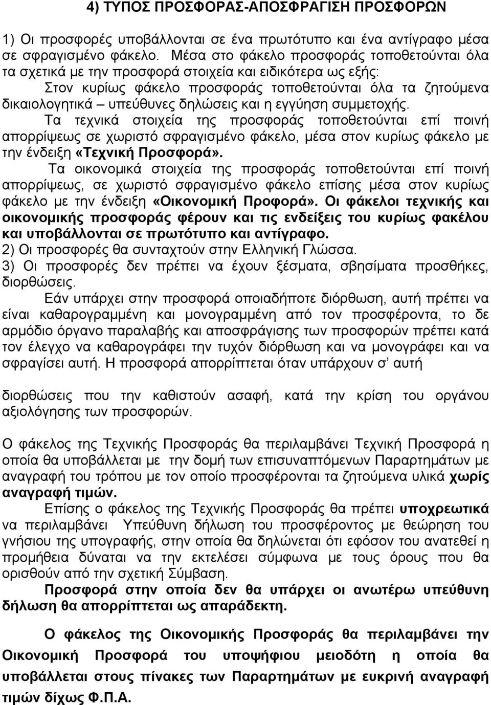 και η εγγύηση συμμετοχής. Τα τεχνικά στοιχεία της προσφοράς τοποθετούνται επί ποινή απορρίψεως σε χωριστό σφραγισμένο φάκελο, μέσα στον κυρίως φάκελο µε την ένδειξη «Τεχνική Προσφορά».