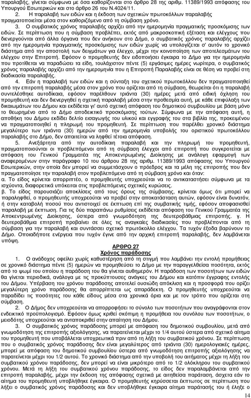 Σε περίπτωση που η σύµβαση προβλέπει, εκτός από µακροσκοπική εξέταση και ελέγχους που διενεργούνται από άλλα όργανα που δεν ανήκουν στο ήµο, ο συµβατικός χρόνος παραλαβής αρχίζει από την ηµεροµηνία