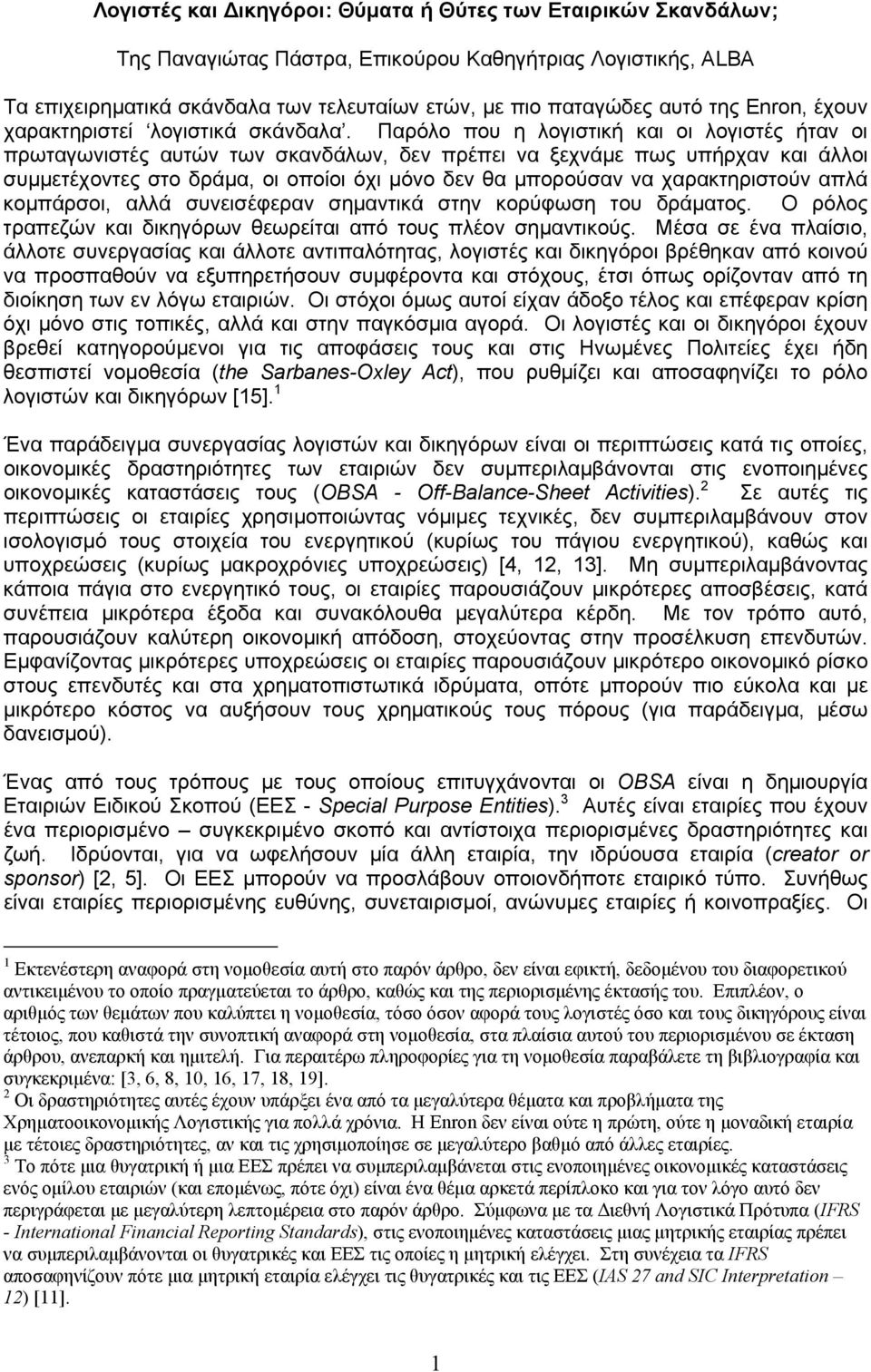 Παρόλο που η λογιστική και οι λογιστές ήταν οι πρωταγωνιστές αυτών των σκανδάλων, δεν πρέπει να ξεχνάµε πως υπήρχαν και άλλοι συµµετέχοντες στο δράµα, οι οποίοι όχι µόνο δεν θα µπορούσαν να